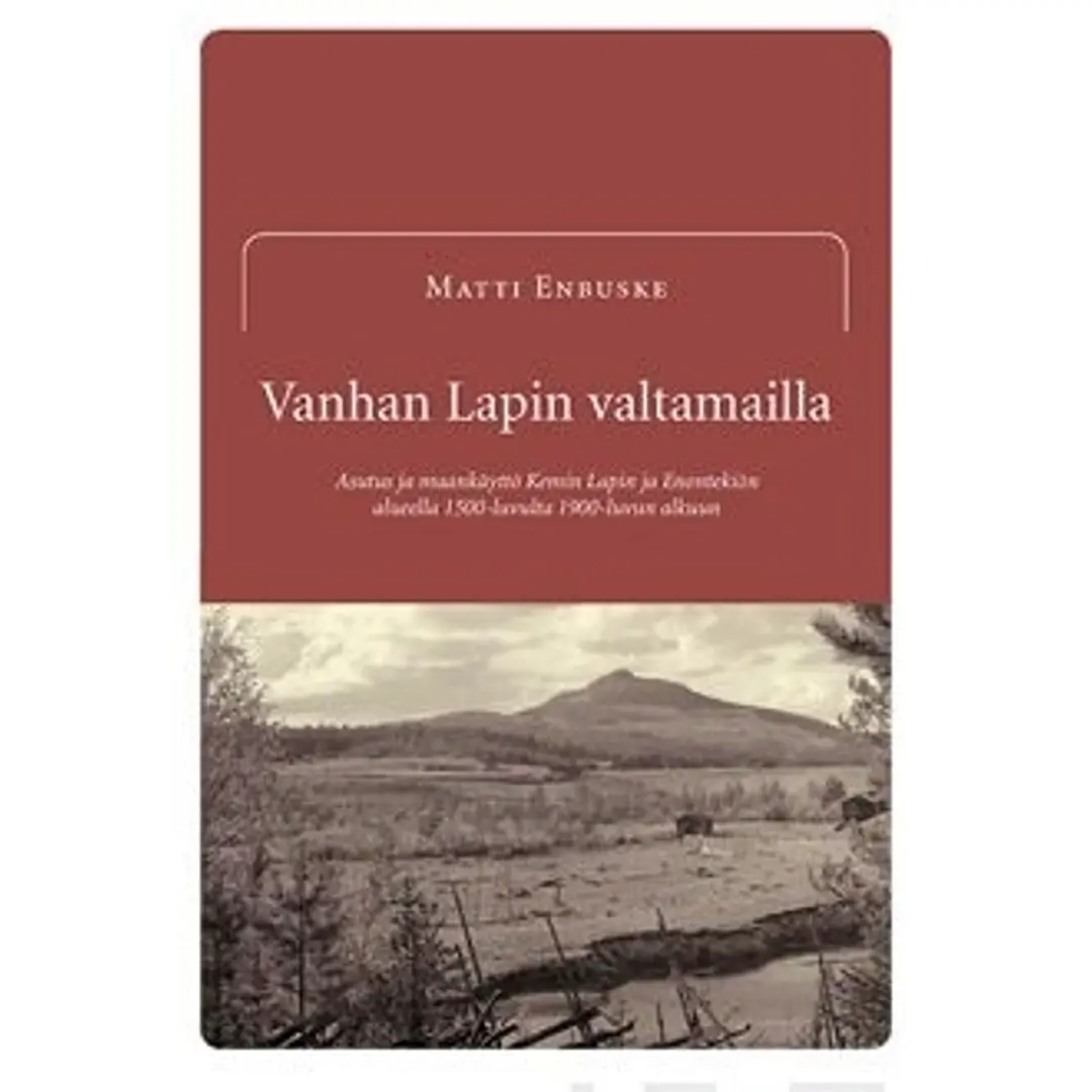 Enbuske, Vanhan Lapin valtamailla - asutus ja maankäyttö historiallisen Kemin Lapin ja Enontekiön alueella 1500-luvulta 1900-luvun alkuun