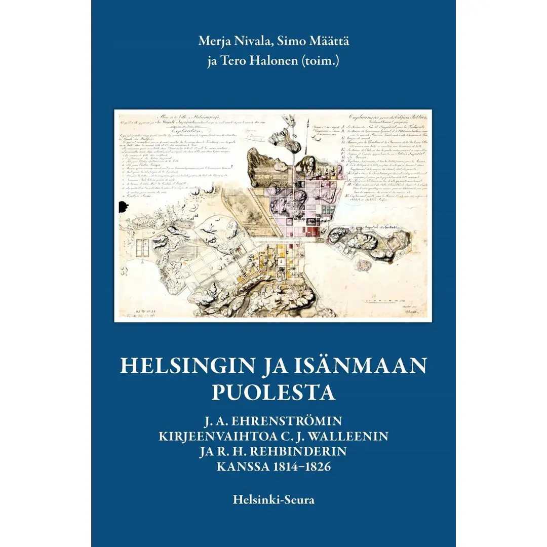 Helsingin ja isänmaan puolesta - J. A. Ehrenströmin kirjeenvaihtoa C. J. Walleenin ja R. H. Rehbinderin kanssa 1814-1826