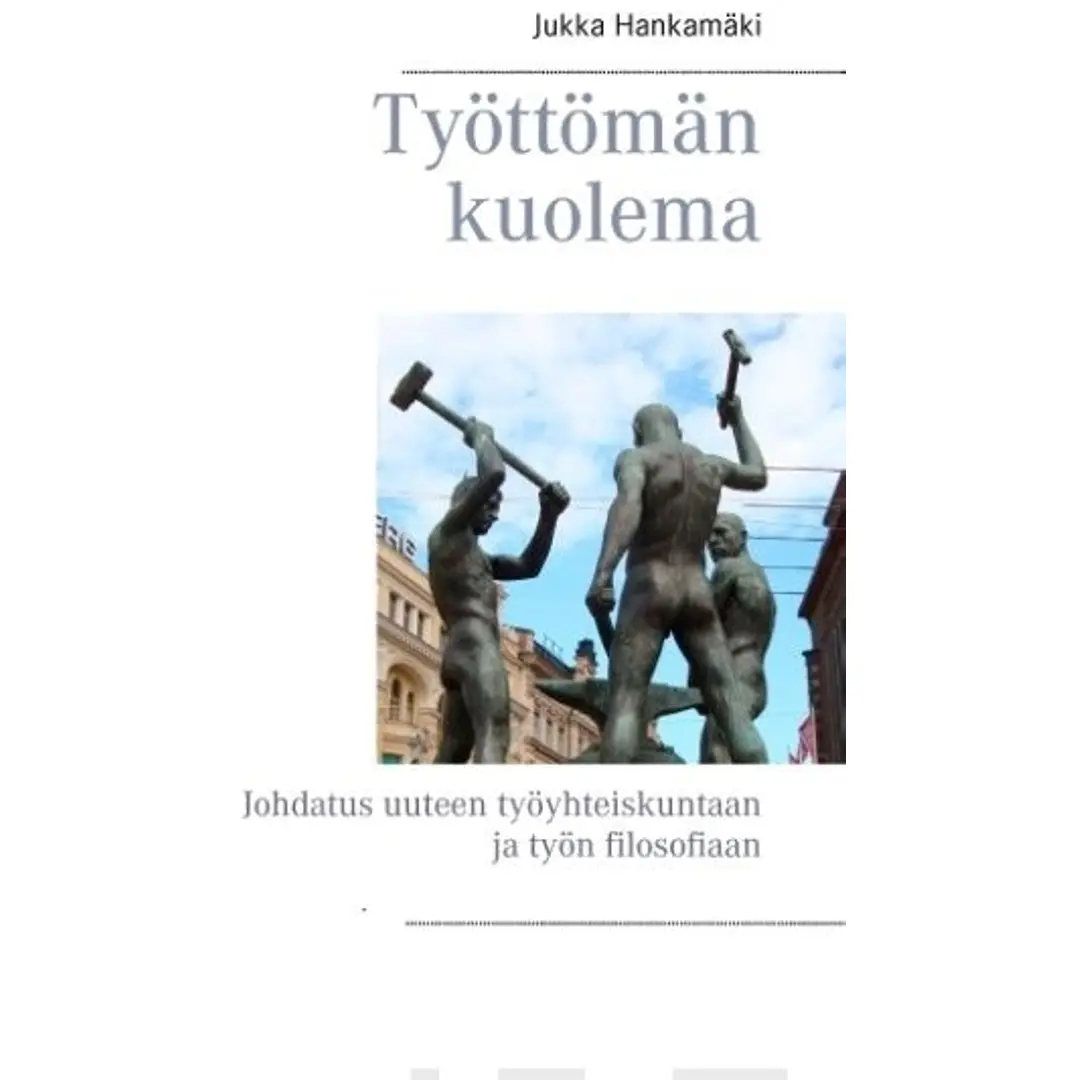 Hankamäki, Työttömän kuolema - Johdatus uuteen työyhteiskuntaan ja työn filosofiaan