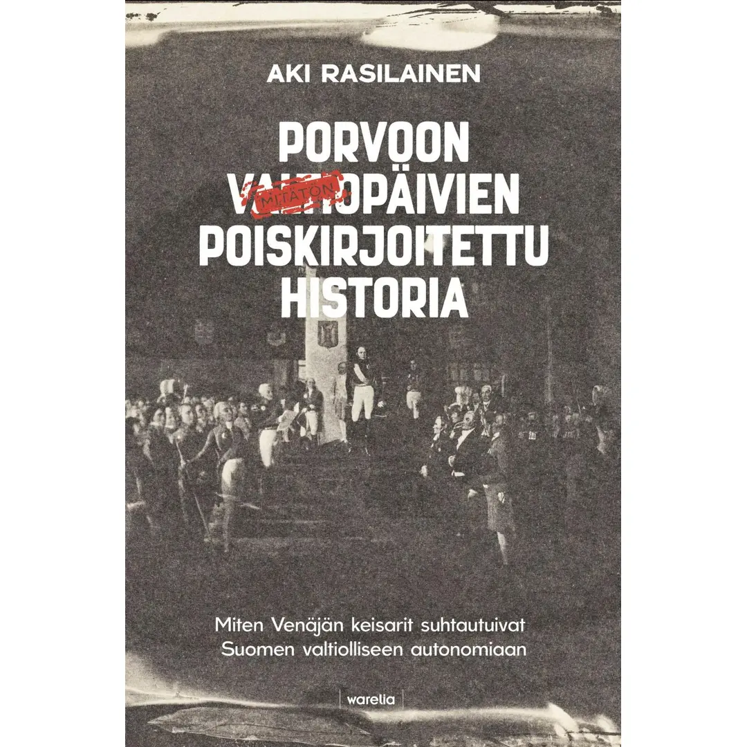 Rasilainen, Porvoon valtiopäivien poiskirjoitettu historia - Miten Venäjän keisarit suhtautuivat Suomen valtiolliseen autonomiaan