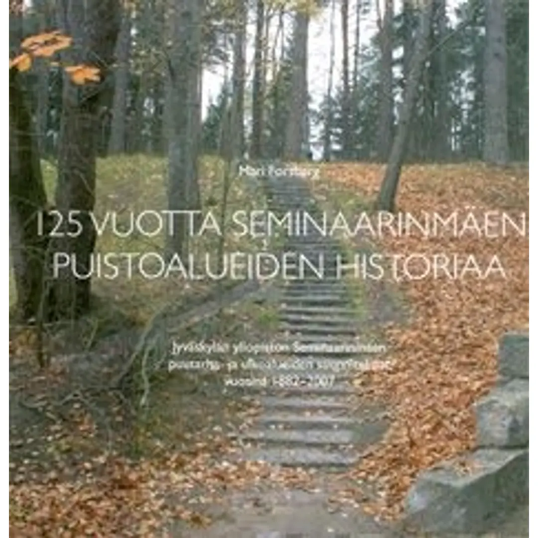 Forsberg, 125 vuotta Seminaarinmäen puistoalueiden historiaa - Jyväskylän yliopiston seminaarinmäen puutarha- ja ulkoalueiden suunnitelmat vuosina 1882-2007 : Jyväskylän yliopistonseminaarinmäen ympär