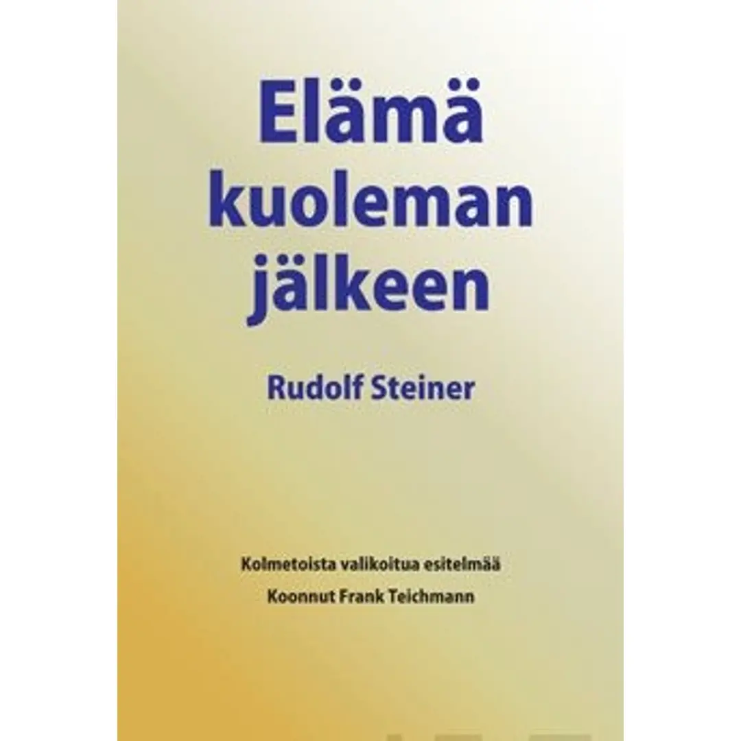 Steiner, Elämä kuoleman jälkeen ja sen yhteys elävien maailmaan - kolmetoista valikoitua esitelmää