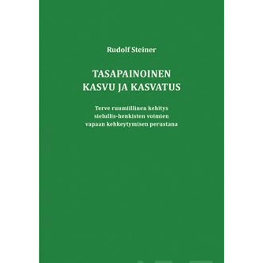 Steiner, Tasapainoinen kasvu ja kasvatus - Terve ruumiillinen kehitys sielullis-henkisten voimien vapaan kehkeytymisen perustana