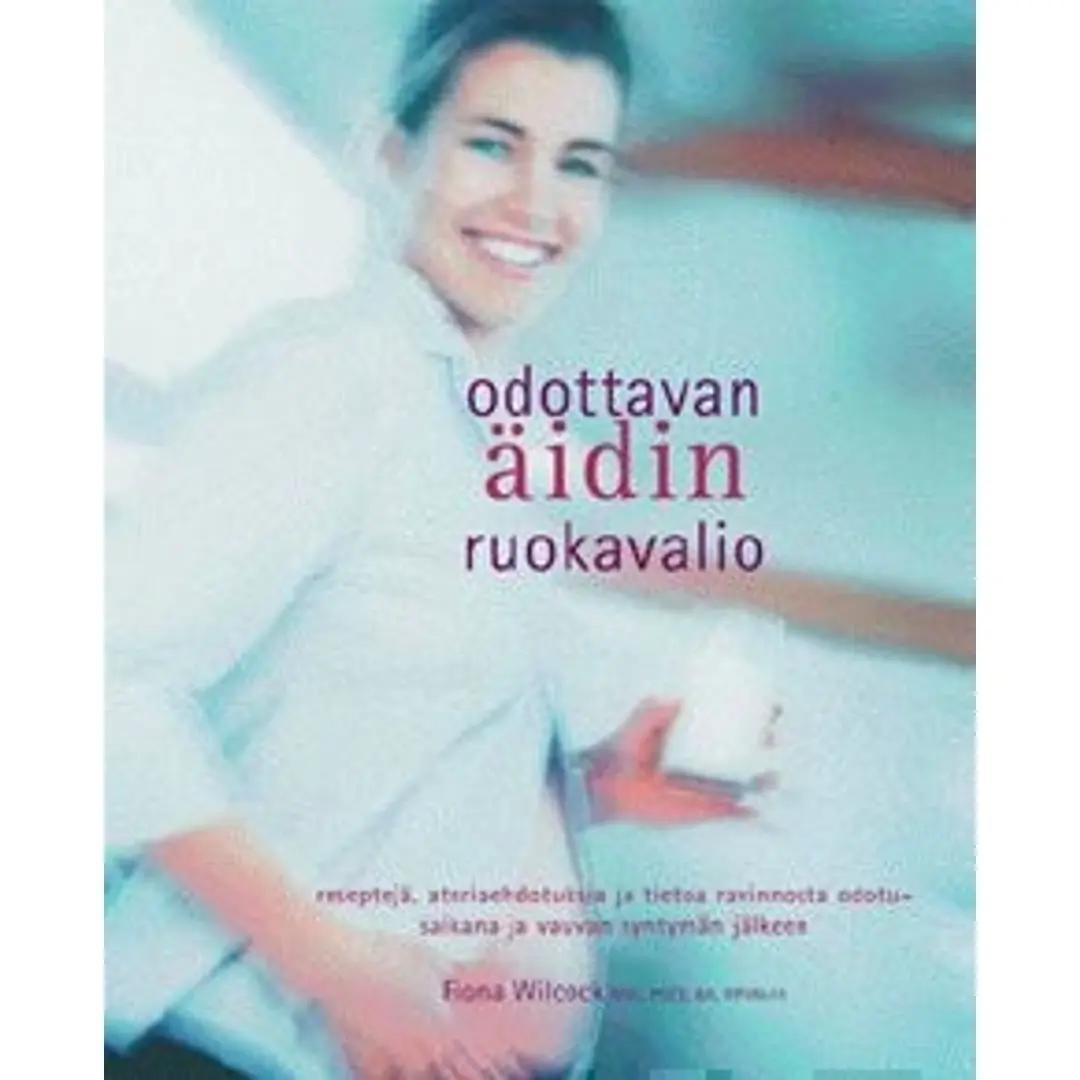 Wilcock, Odottavan äidin ruokavalio - reseptejä, ateriaehdotuksia ja tietoaravinnosta  odotusaikana ja vauvan syntymän jälkeen