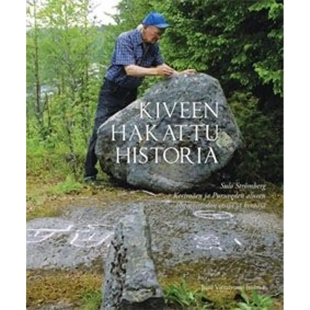 Kiveen hakattu historia - Sulo Strömberg - Kerimäen ja Puruveden alueen historiatiedon etsijä ja kerääjä