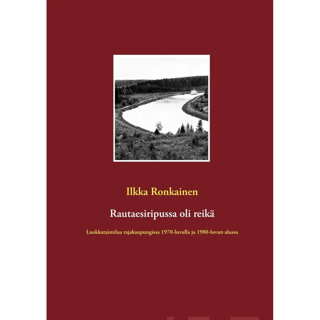 Ronkainen, Rautaesiripussa oli reikä - Luokkataistelua rajakaupungissa  1970-luvulla ja 1980-luvun alussa