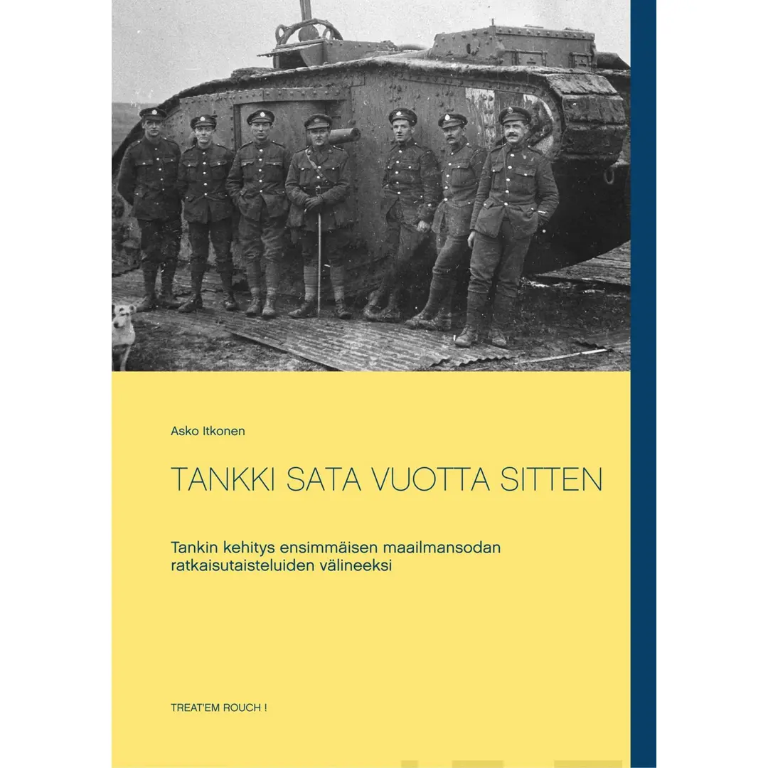 Itkonen, Tankki sata vuotta sitten - Tankin kehitys ensimmäisen maailmansodan ratkaisutaisteluiden välineeksi