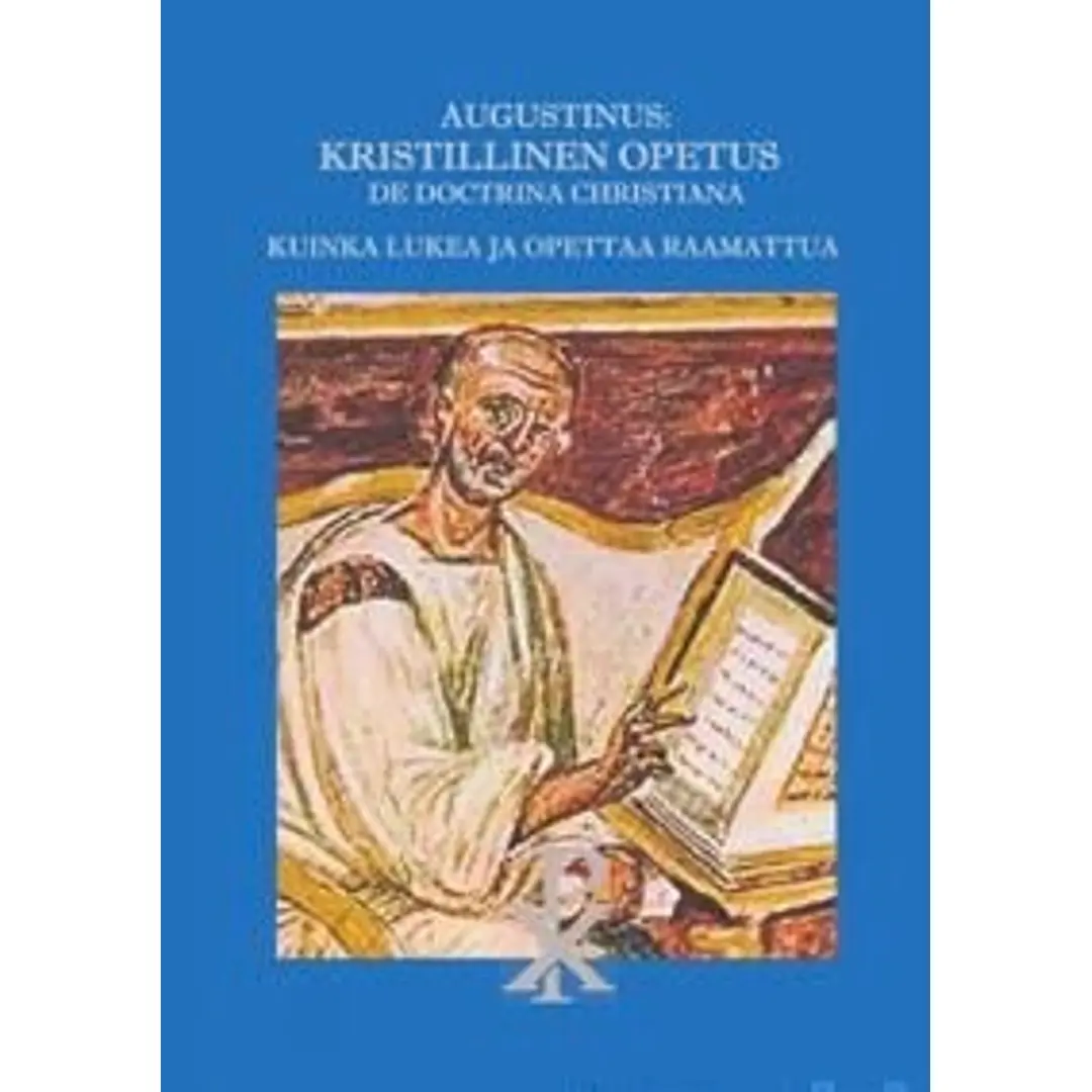 Augustinus: Kristillinen Opetus De Doctrina Christiana - Kuinka lukea ja opettaa Raamattua