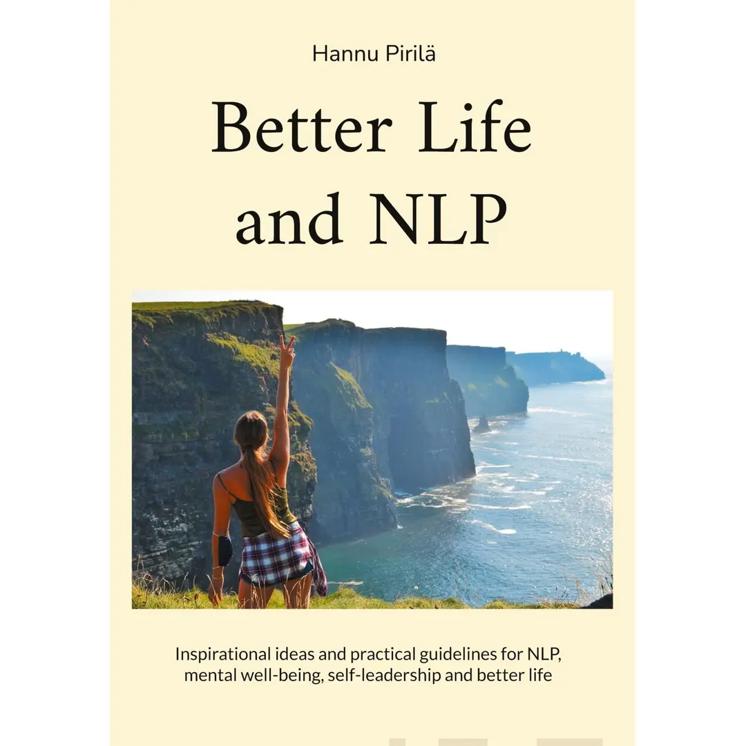 Pirilä, Better Life and NLP - Inspirational ideas and practical guidelines for NLP, mind control, mental well-being, self-leadership and better life