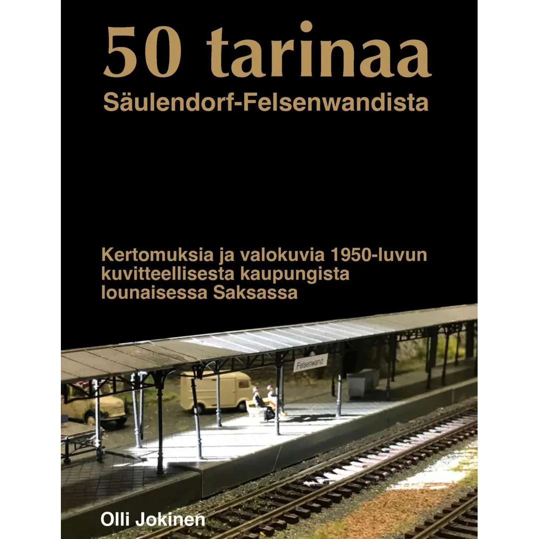 Jokinen, 50 tarinaa - Säulendorf-Felsenwandista : Kertomuksia ja valokuvia 1950-luvun kuvitteellisesta kaupungista lounaisessa Saksasa