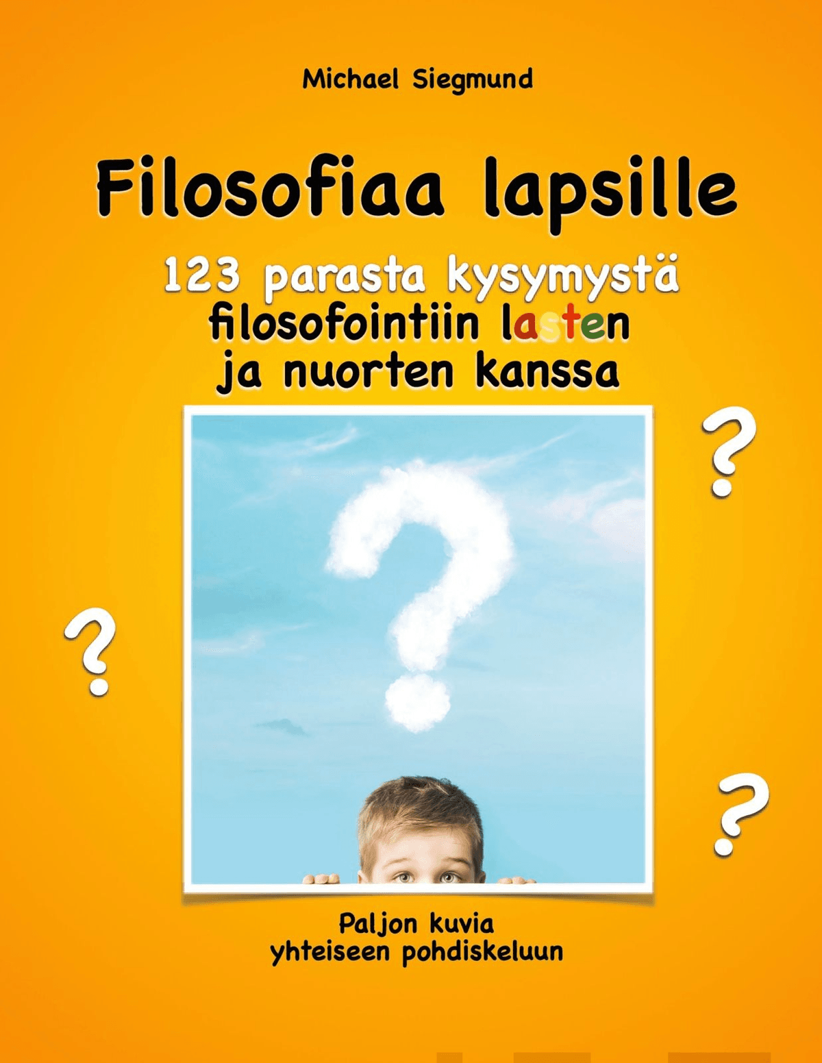 Siegmund, Filosofiaa Lapsille. 123 Parasta Kysymystä Filosofointiin ...