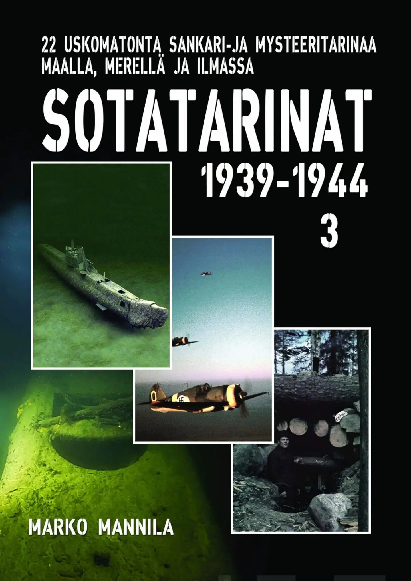 Mannila, Sotatarinat 1939-1944, osa 3 - 22 uskomatonta sankari- ja mysteeritarinaa maalla, merellä ja ilmassa