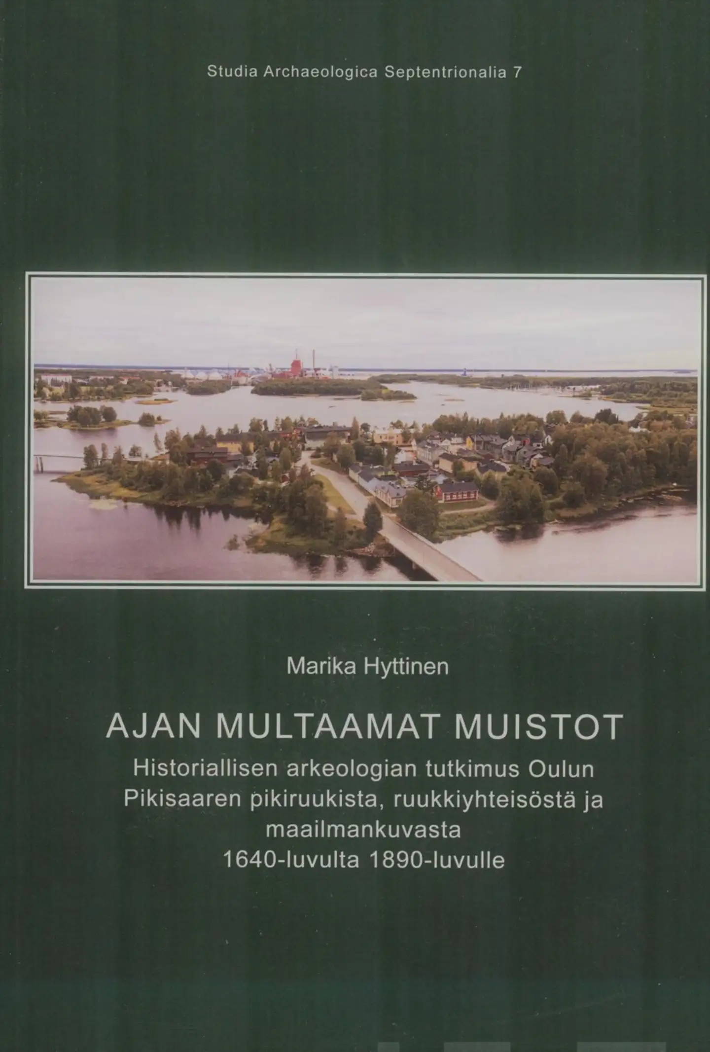 Hyttinen, Ajan multaamat muistot - Historiallisen arkeologian tutkimus Oulun Pikisaaren pikiruukista, ruukkiyhteisöstä ja maailmankuvasta 1640-luvulta 1890-luvulle
