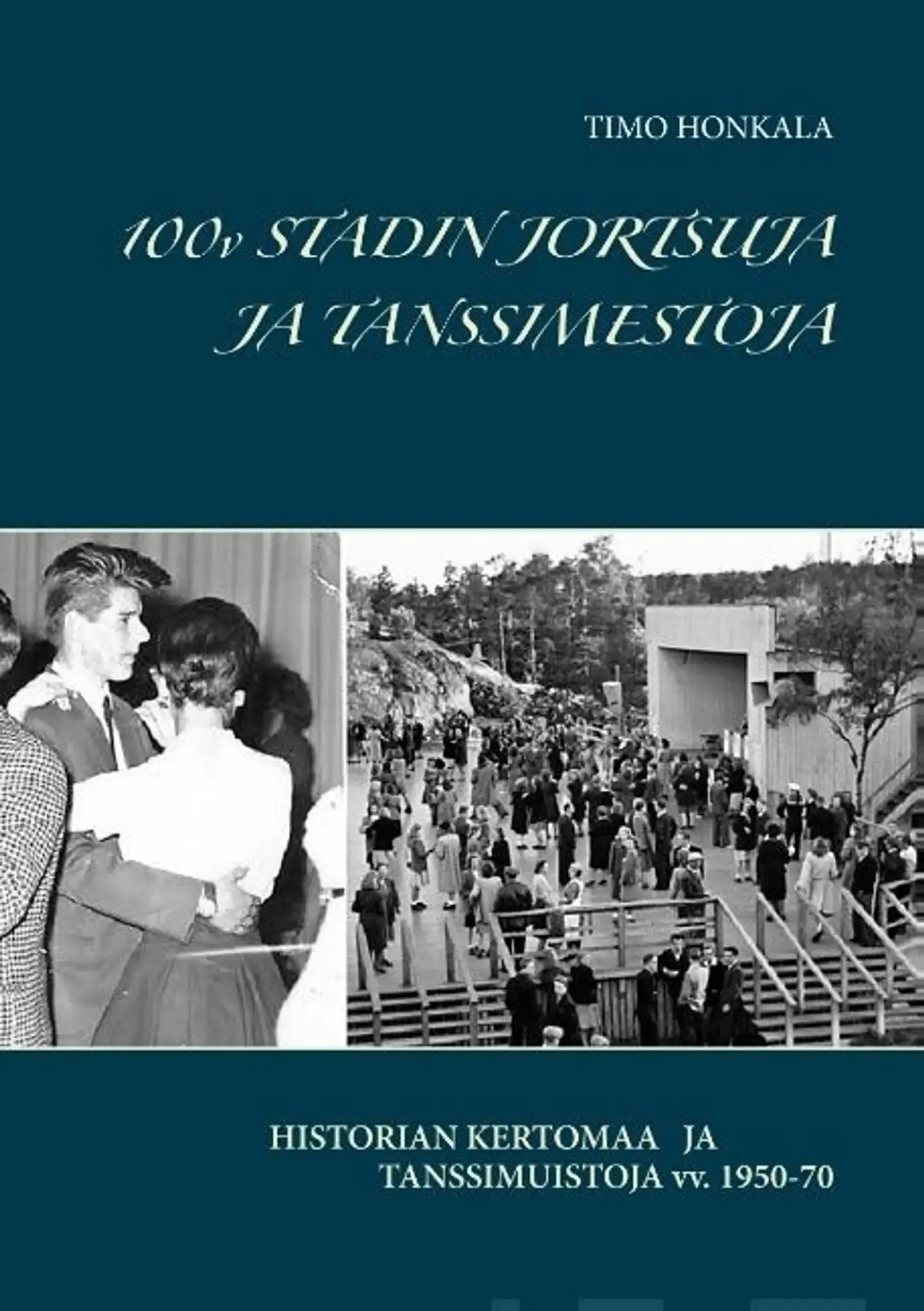 Honkala, 100v Stadin jortsuja ja tanssimestoja - Historian kertomaa ja tanssimuistoja vv. 1950-70