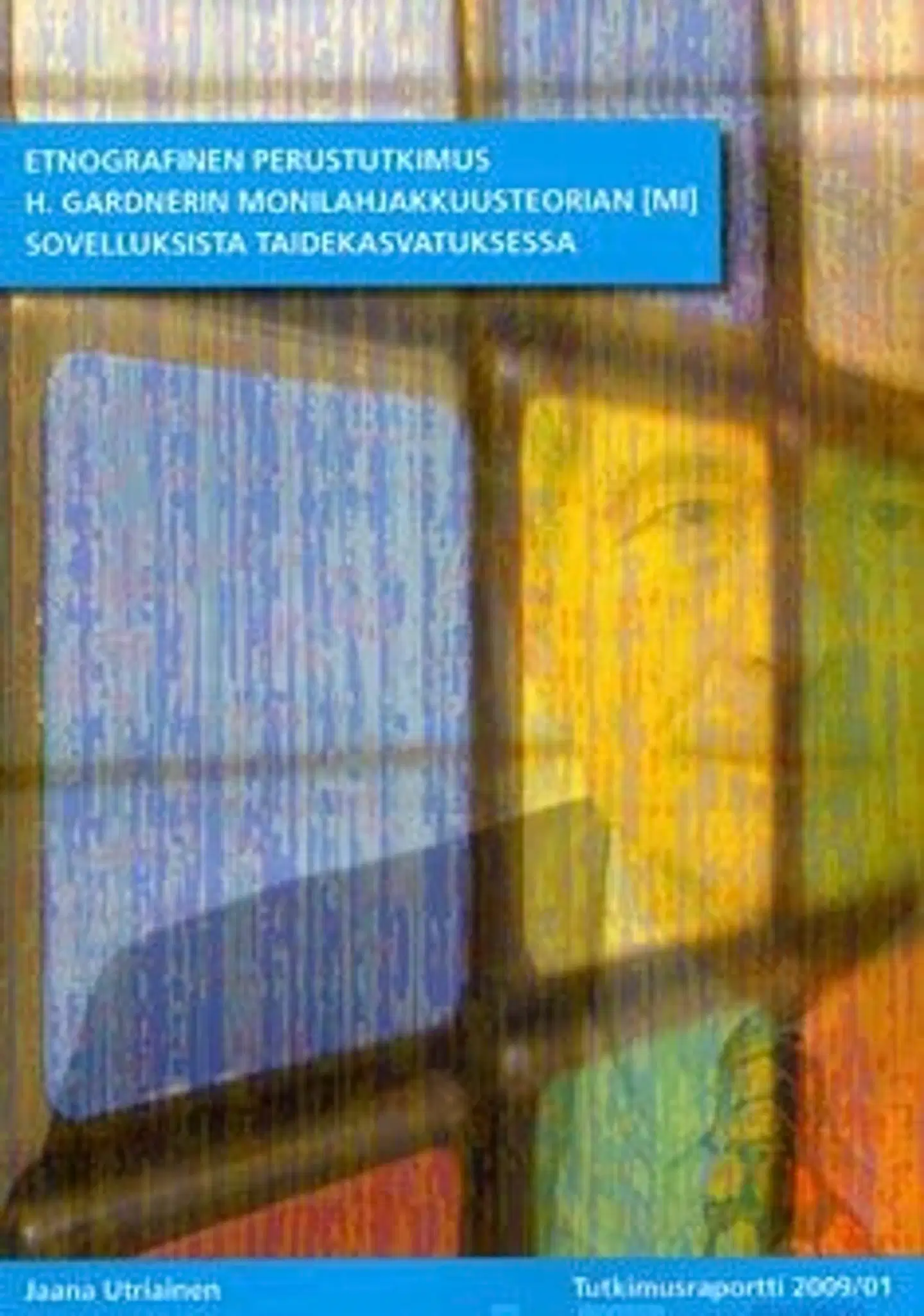 Utriainen, Etnografinen perustutkimus H. Gardnerin monilahjakkuusteorian (MI) sovelluksista taidekasvatuksessa