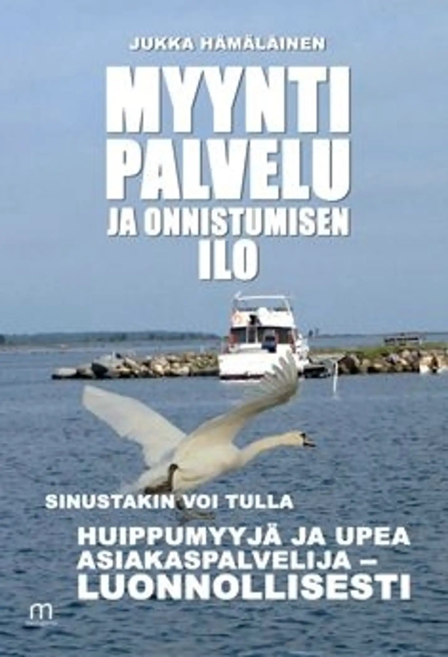 Hämäläinen, Myynti, palvelu ja onnistumisen ilo - Sinustakin voi tulla huippumyyjä ja upea asiakaspalvelija - luonnollisesti