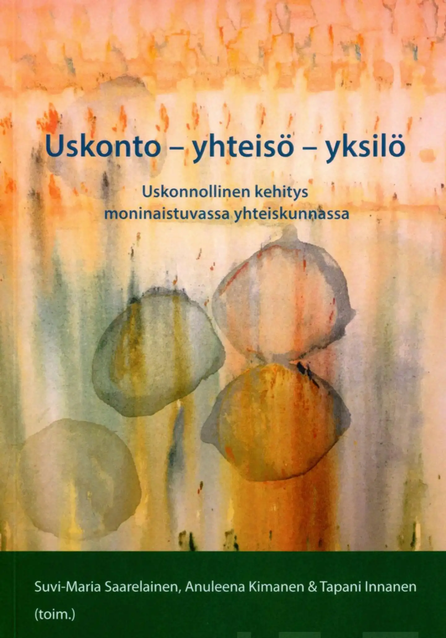 Uskonto - yhteisö - yksilö - Uskonnollinen kehitys moninaistuvassa yhteiskunnassa : Juhlakirja professori Antti Räsäsen täyttäessä 60 vuotta