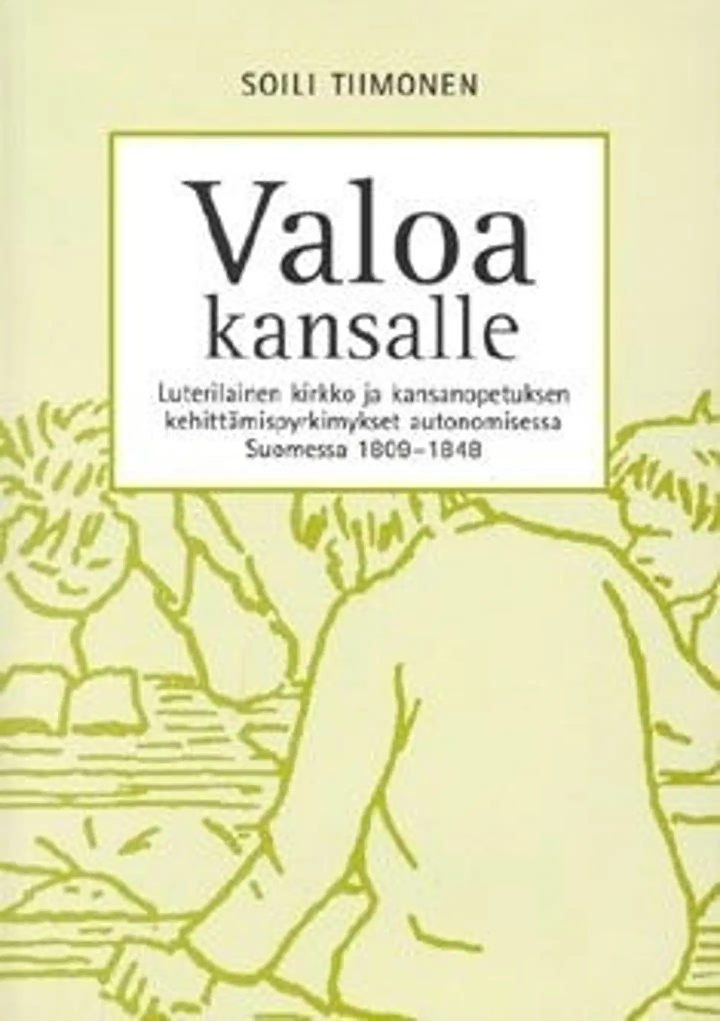 Tiimonen, Valoa kansalle - luterilainen kirkko ja kansanopetuksen kehittämispyrkimykset autonomisessa Suomessa 1809-1848