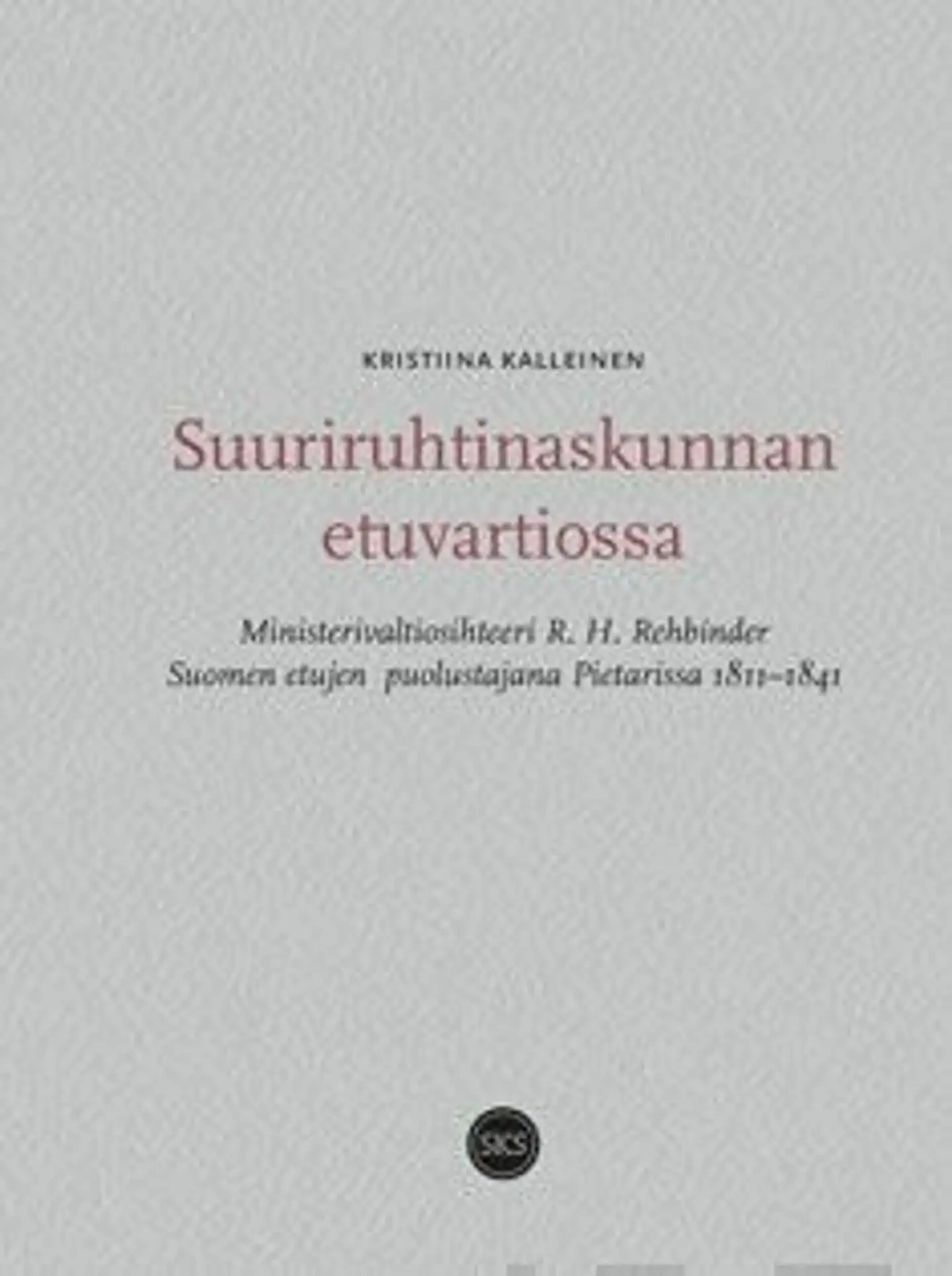 Kalleinen, Suuriruhtinaskunnan etuvartiossa - Ministerivaltiosihteeri R. H. Rehbinder Suomen etujen puolustajana Pietarissa 1811 - 1841