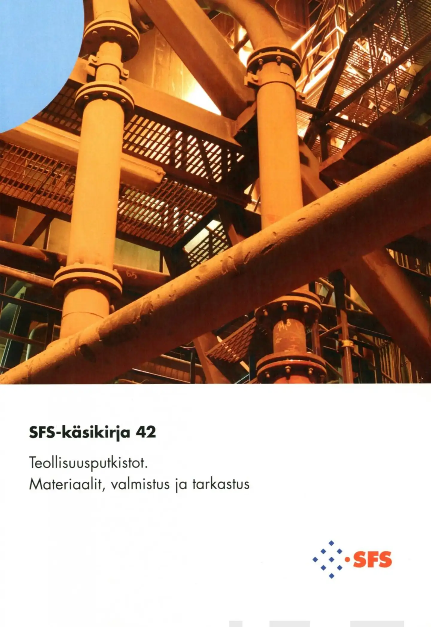 SFS-käsikirja 42 Teollisuusputkistot - Industrial piping - Materiaalit, valmistus ja tarkastus - Materials, manufacturing and inspection