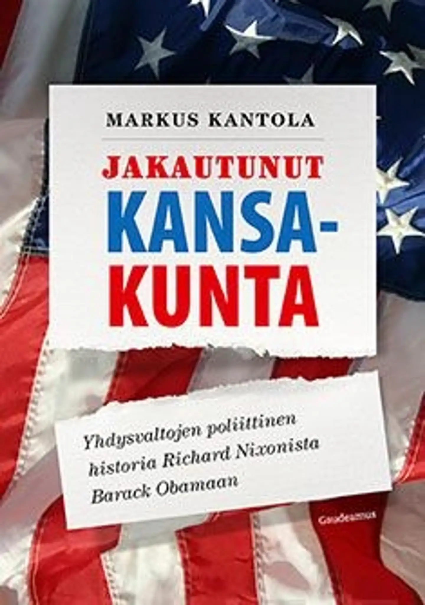 Kantola, Jakautunut kansakunta - Yhdysvaltojen poliittinen historia Richard Nixonista Barack Obamaan