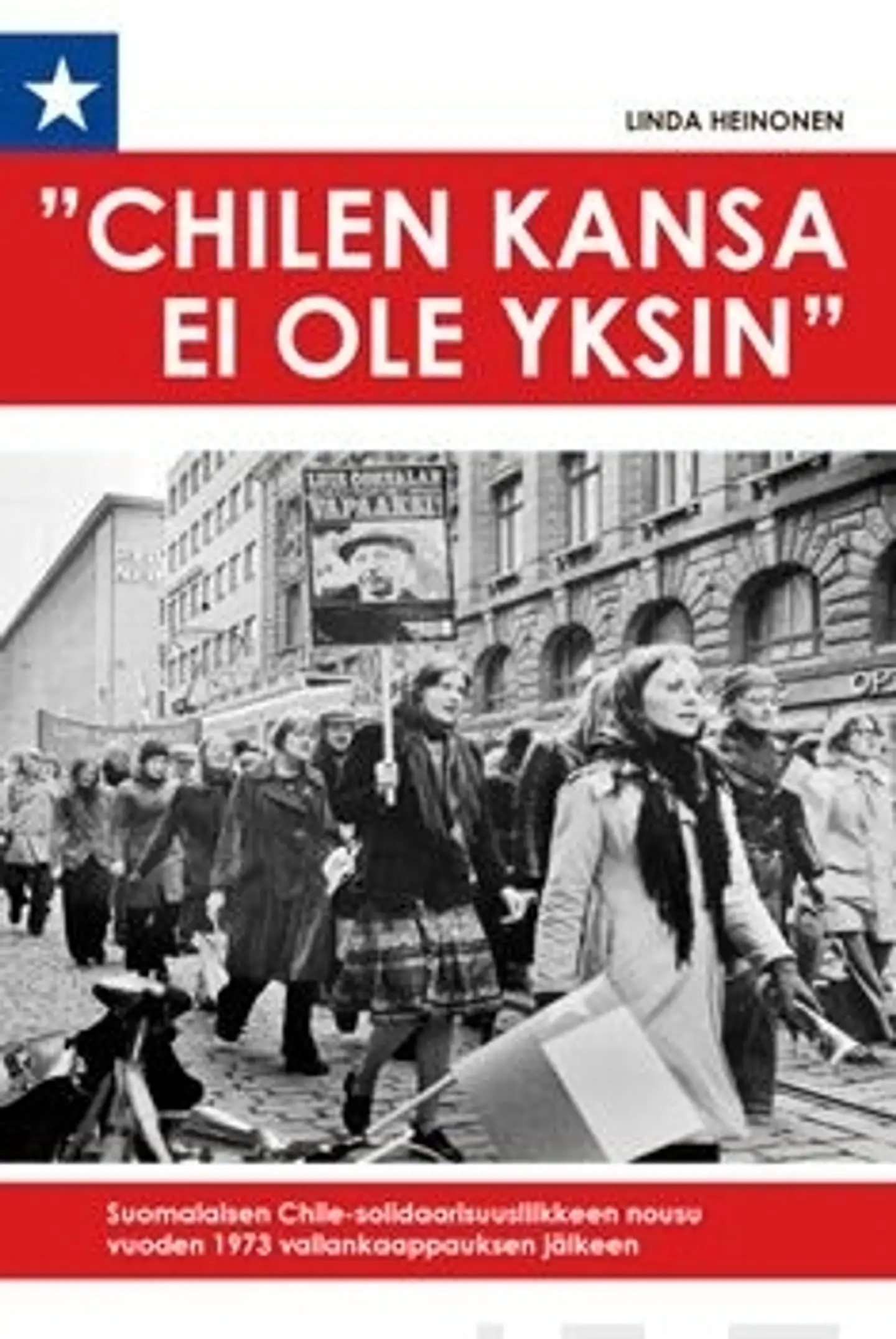 Heinonen, "Chilen kansa ei ole yksin" - suomalaisen Chile-solidaarisuusliikkeen nousu vuoden 1973 vallankaappauksen jälkeen