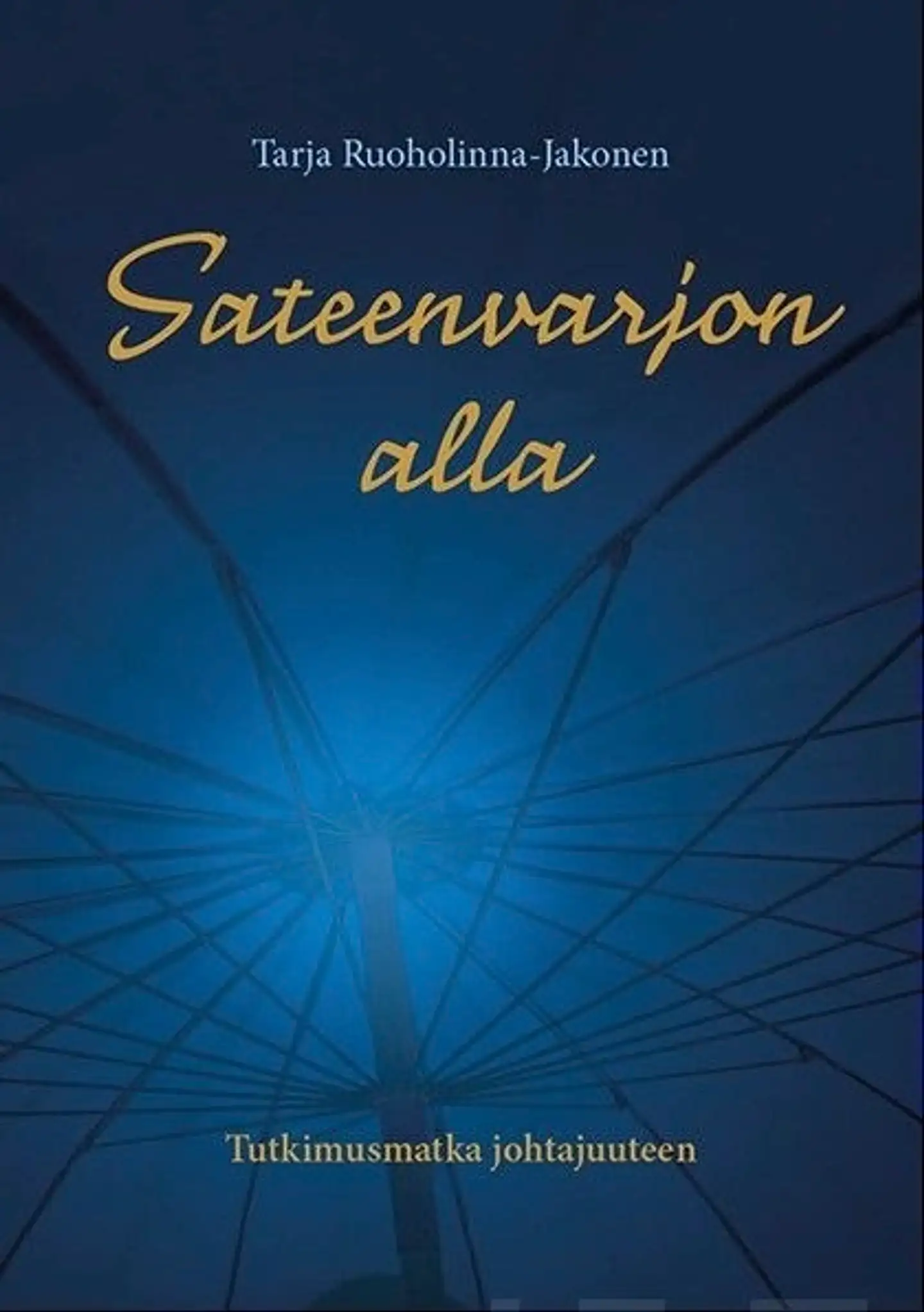 Ruoholinna-Jakonen, Sateenvarjon alla - Tutkimusmatka johtajuuteen - Kasvun, kehityksen ja inhimillisten voimavarojen johtaminen