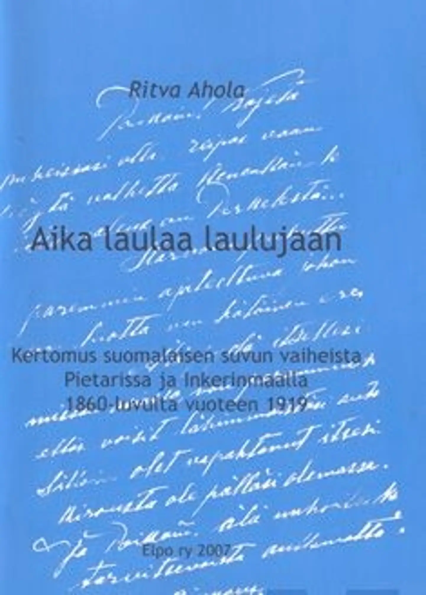 Ahola, Aika laulaa laulujaan - kertomus suomalaisen suvun vaiheista Pietarissa ja Inkerinmaalla 1860-luvultavuoteen 1919