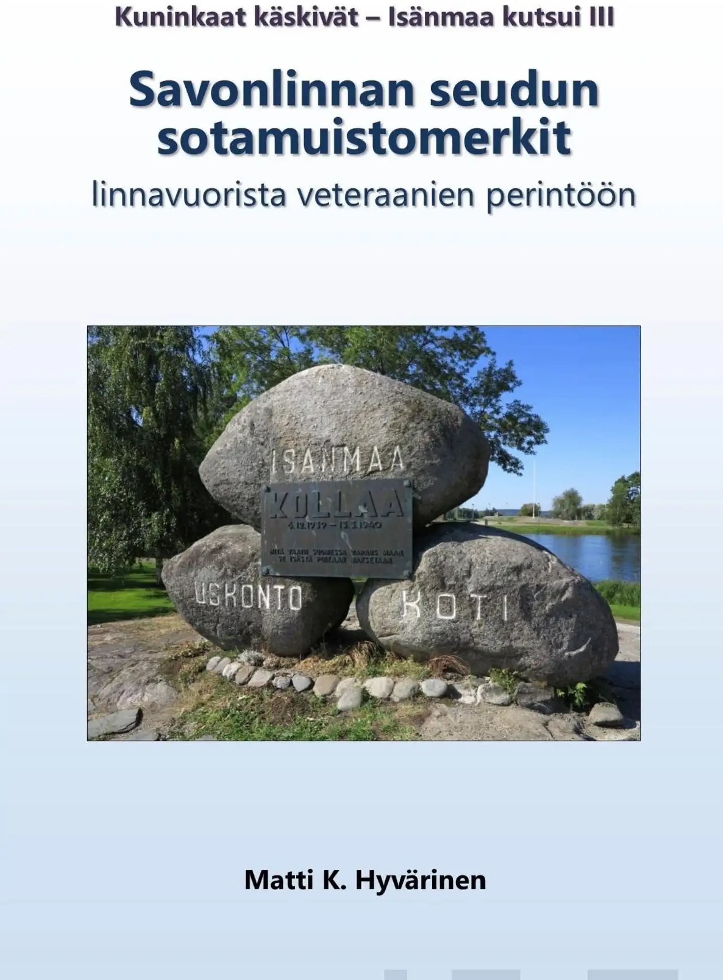 Hyvärinen, Kuninkaat käskivät - Isänmaa kutsui 3 - Savonlinnan seudun sotamuistomerkit linnavuorista veteraanien perintöön
