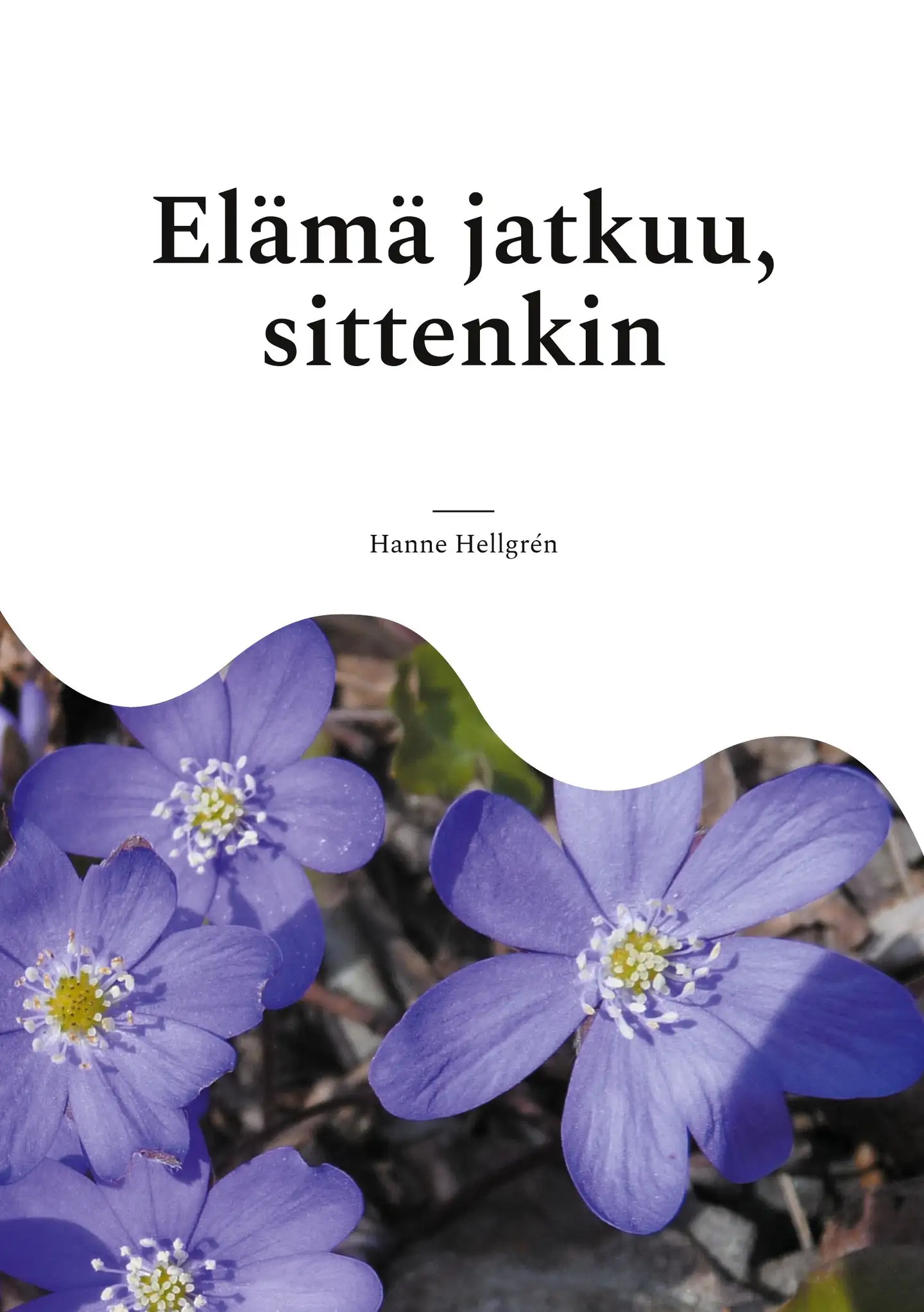 Hellgrén, Elämä jatkuu, sittenkin - Runoja kaipuusta, kiitollisuudesta, oivalluksista