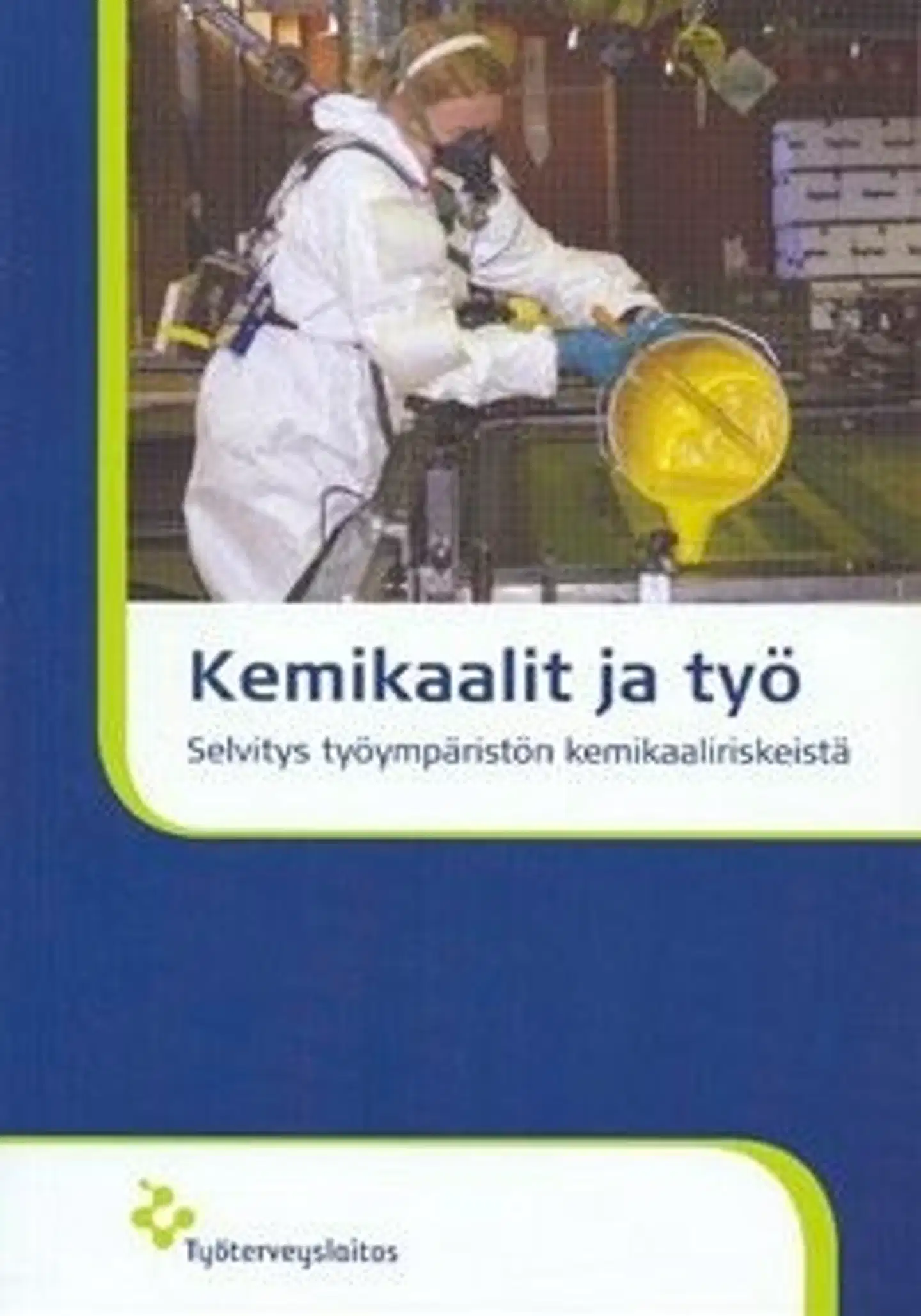Kemikaalit ja työ - selvitys työympäristön kemikaaliriskeistä