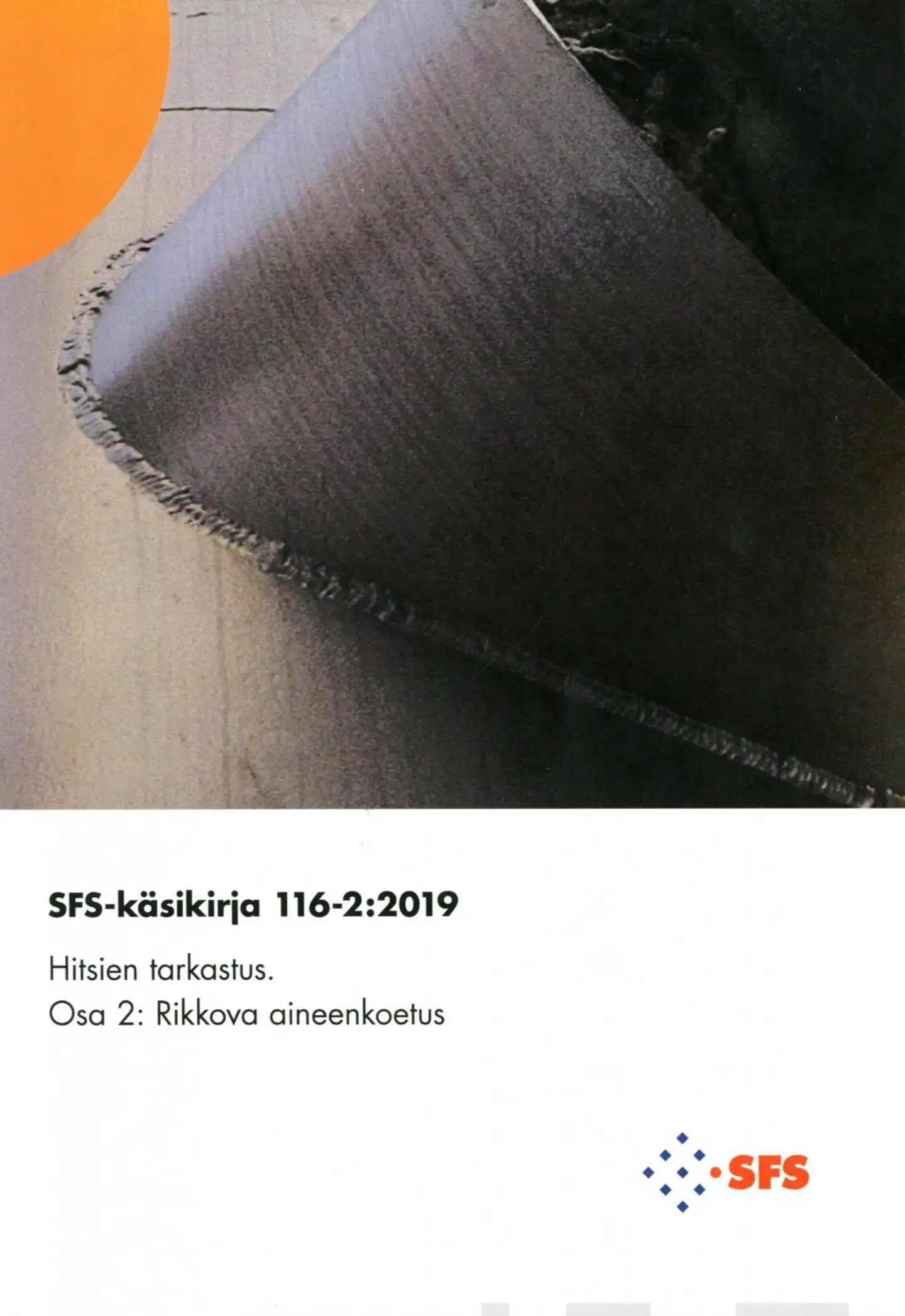 SFS-Käsikirja 116-2: 2019 Hitsien tarkastus - Testing of welds - Osa 2: Rikkova aineenkoetus - Part 2: Destructive testing