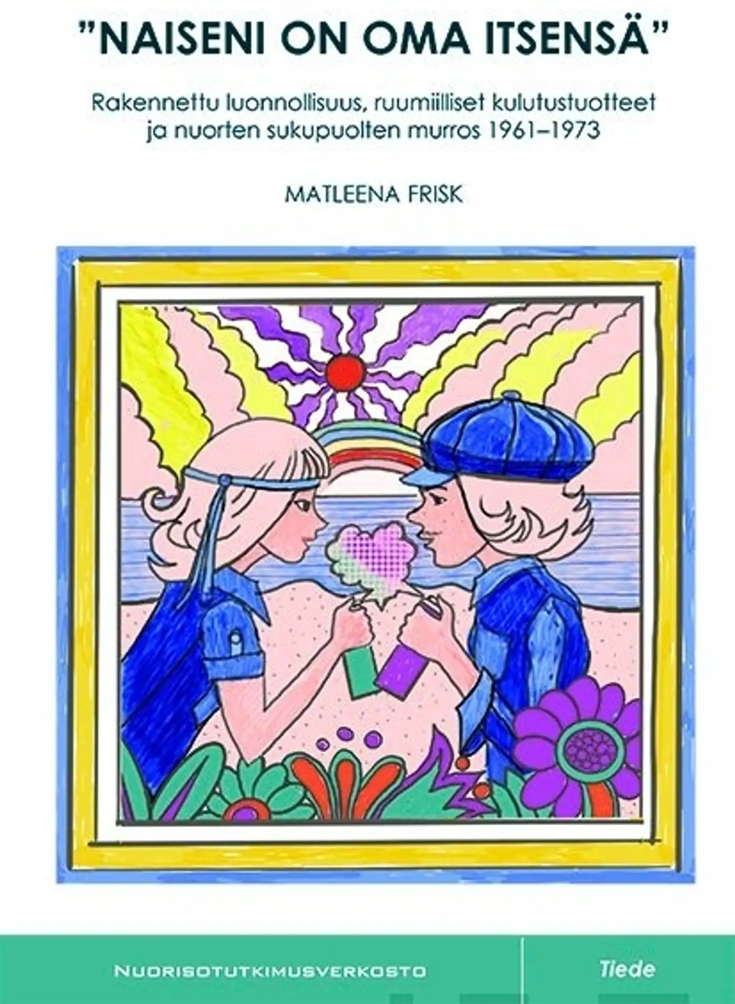 Frisk, "Naiseni on oma itsensä" - Rakennettu luonnollisuus, ruumiilliset kulutustuotteet ja nuorten sukupuolten murros 1961-1973