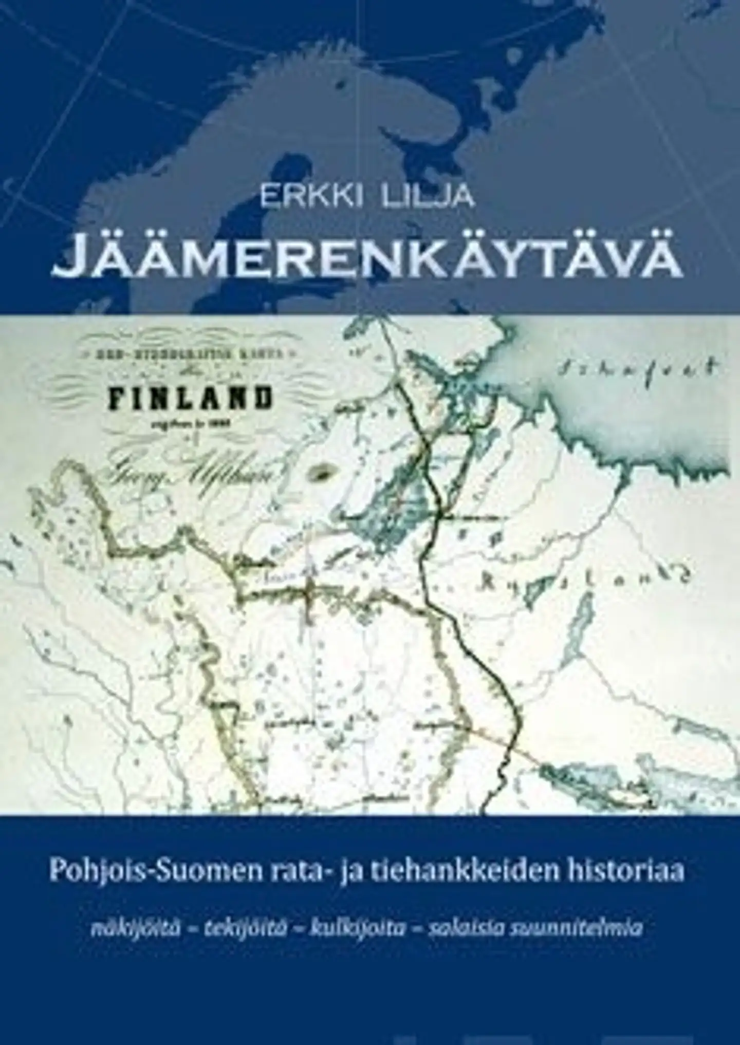 Lilja, Jäämerenkäytävä - Pohjois-Suomen rata- ja tiehankkeidenhistoriaa : näkijöitä - tekijöitä - kulkijoita - salaisia suunnitelmia