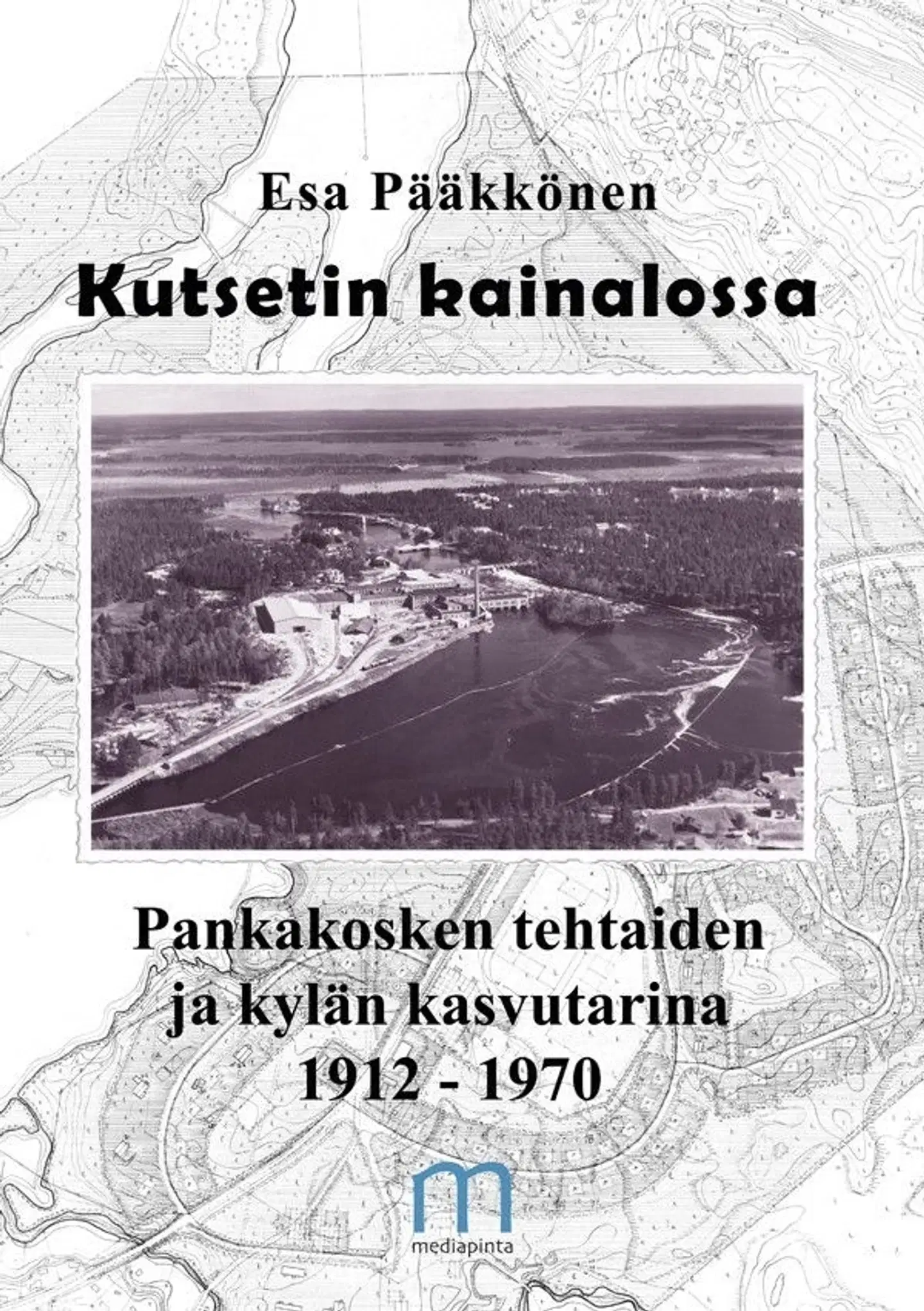 Pääkkönen, Kutsetin kainalossa - Pankakosken tehtaiden ja kylän kasvutarina 1912–1970
