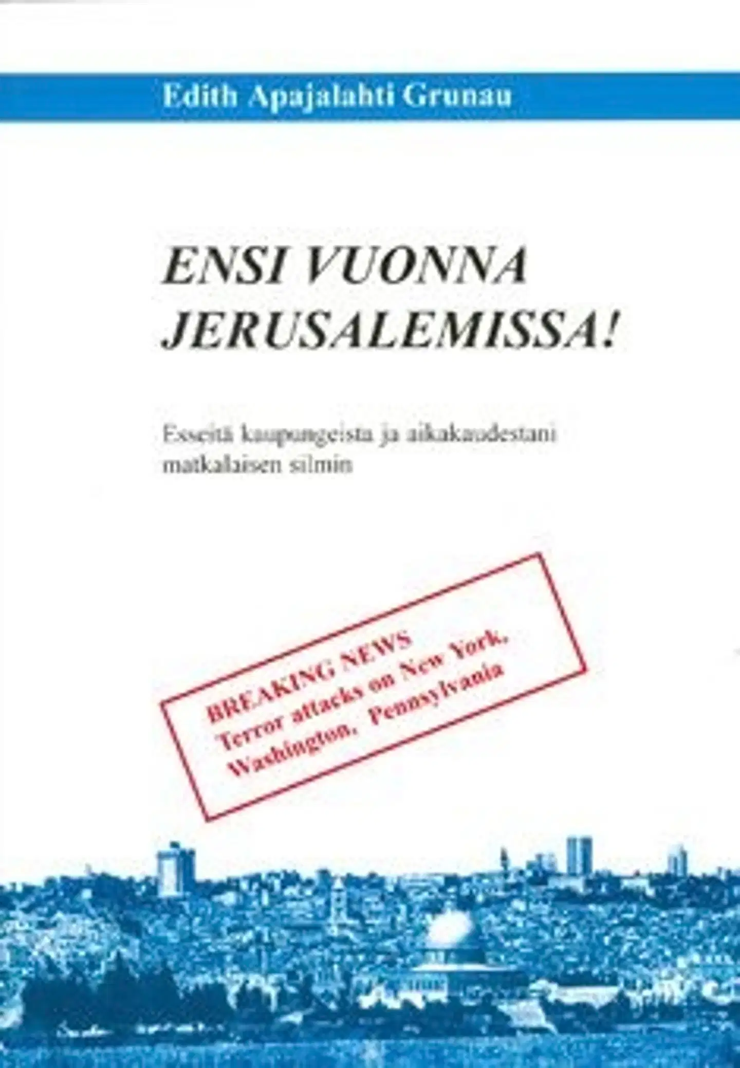 Apajalahti Grunau, Ensi vuonna Jerusalemissa! - esseitä kaupungeista ja aikakaudestani matkalaisen silmin