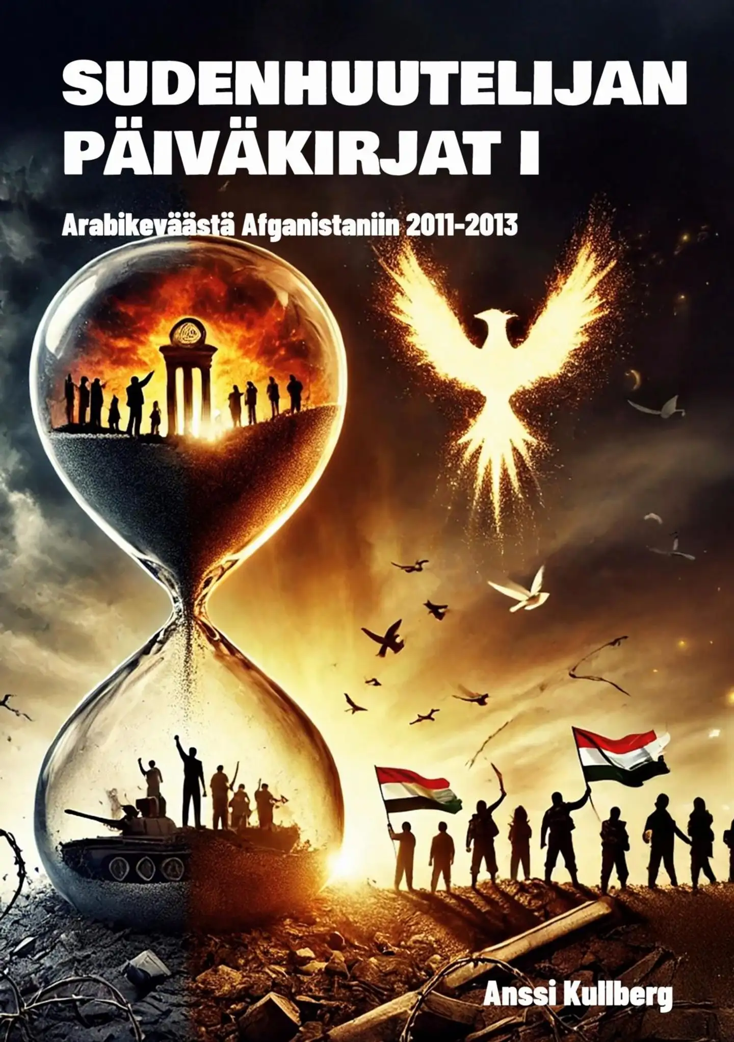 Kullberg, Sudenhuutelijan päiväkirjat I - Arabikeväästä Afganistaniin, 2011-2013