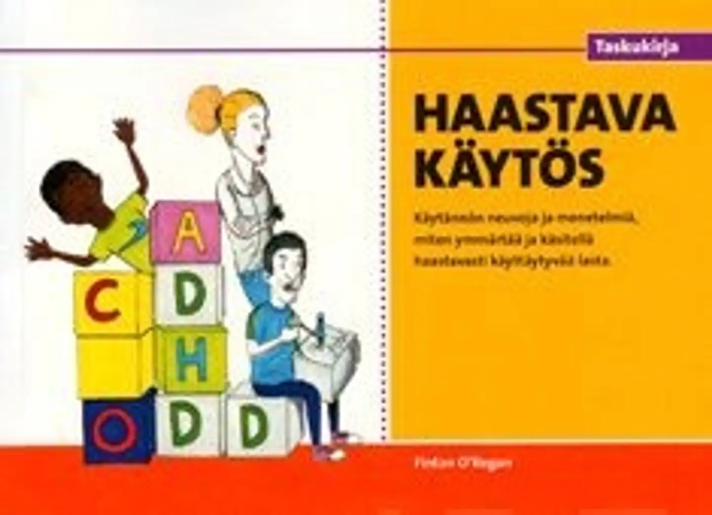 O'Reagan, Haastava käytös - käytännön neuvoja ja menetelmiä, miten ymmärtää ja käsitellä haastavasti käyttäytyvää lasta
