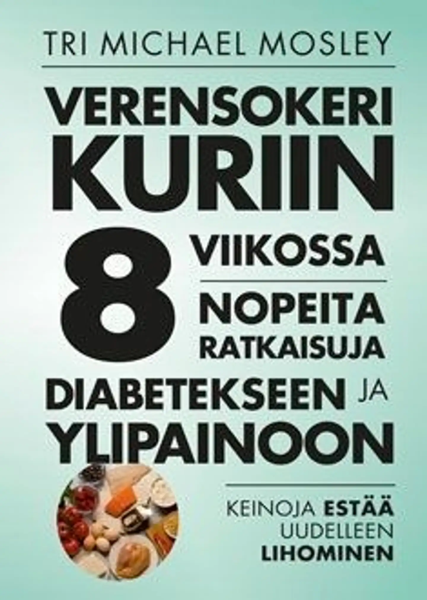 Mosley, Verensokeri kuriin 8 viikossa - Nopeita ratkaisuja diabetekseen ja ylipainoon