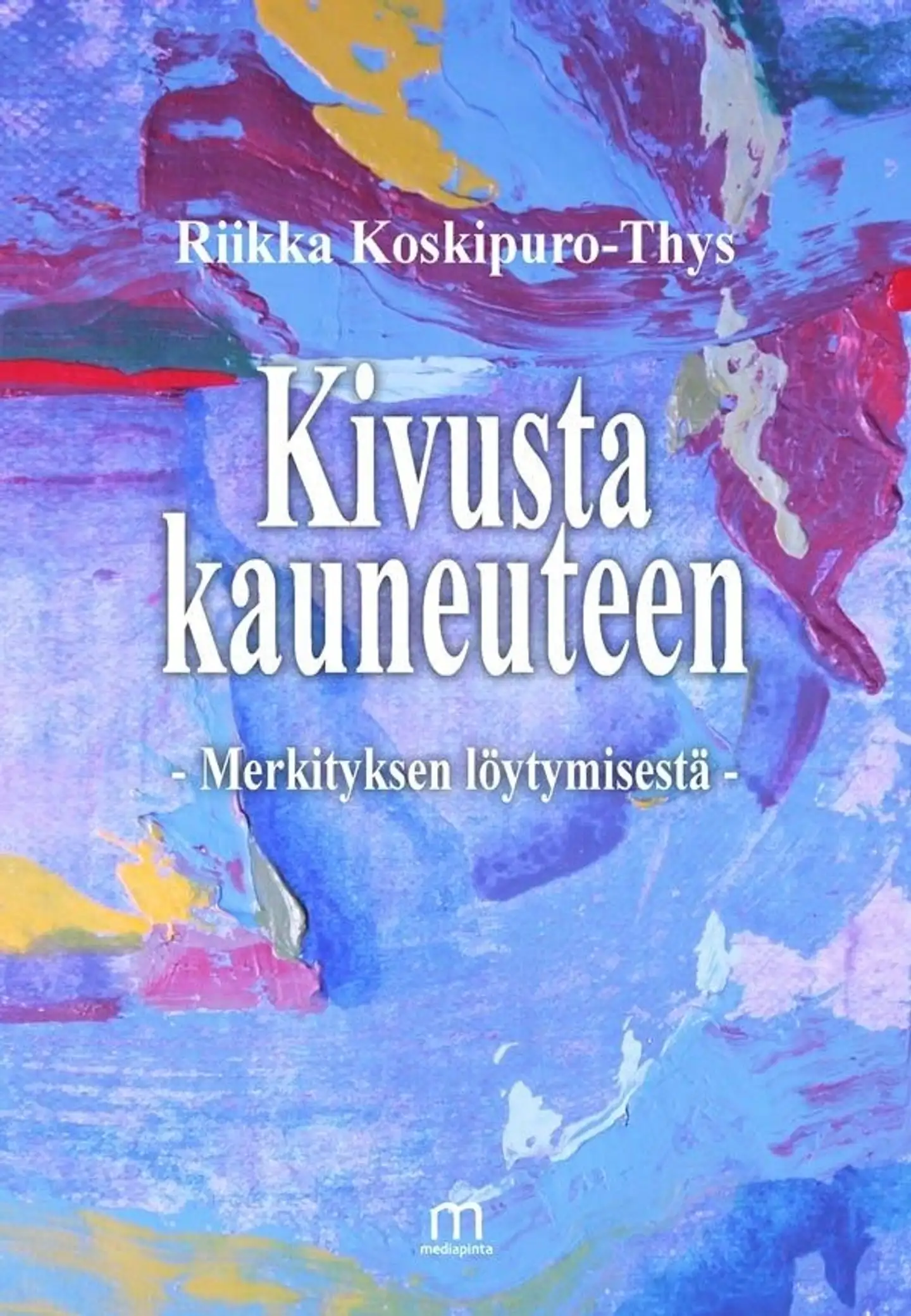 Koskipuro-Thys, Kivusta kauneuteen - Merkityksen löytymisestä