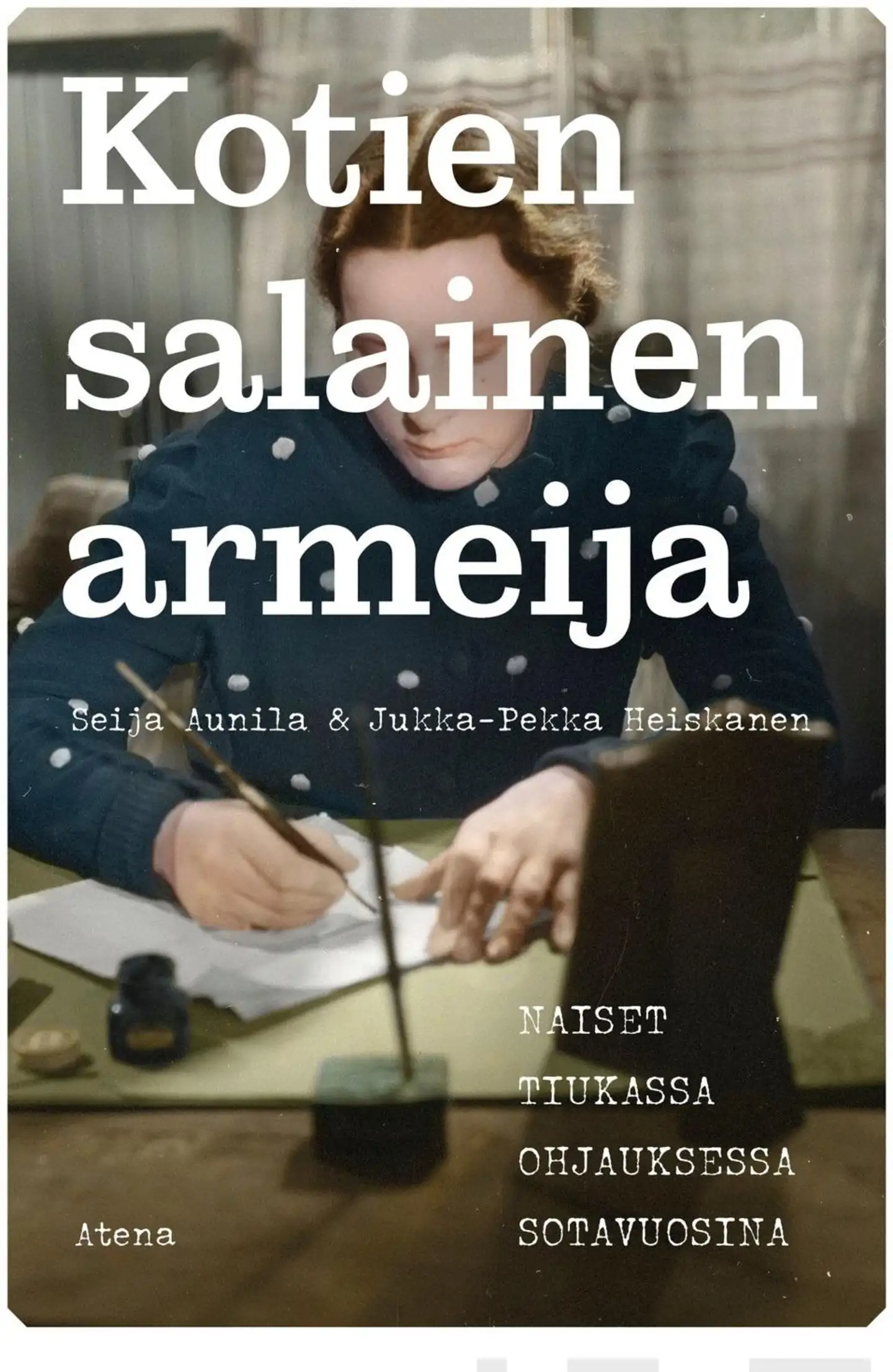 Aunila, Kotien salainen armeija - Naiset tiukassa ohjauksessa sotavuosina