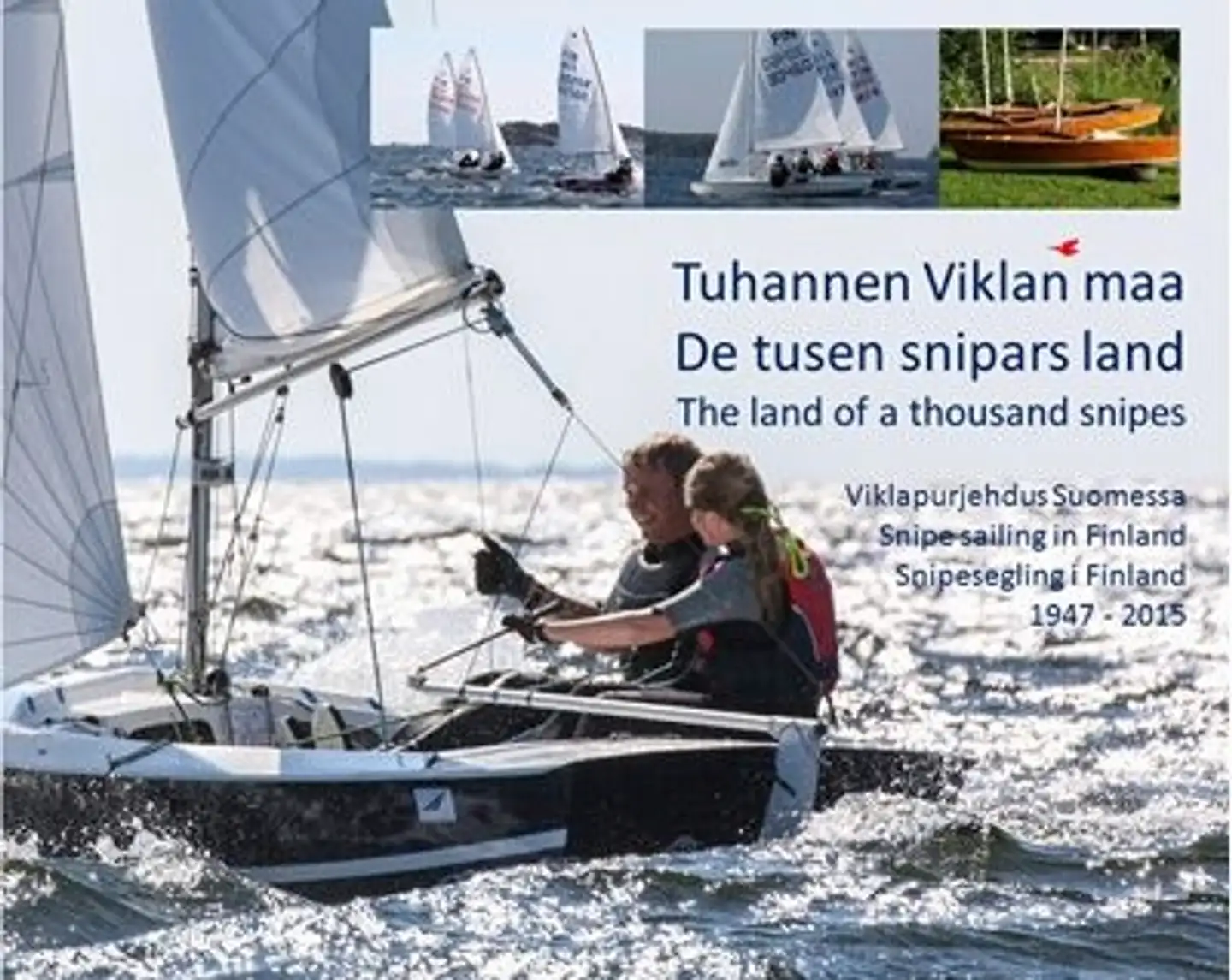 Tuhannen Viklan maa - De tusens snipars land - The land of thousand snipes : Viklapurjehdus Suomessa : Snipesegling i Finland : Snipe sailing in Finland 1947-2015