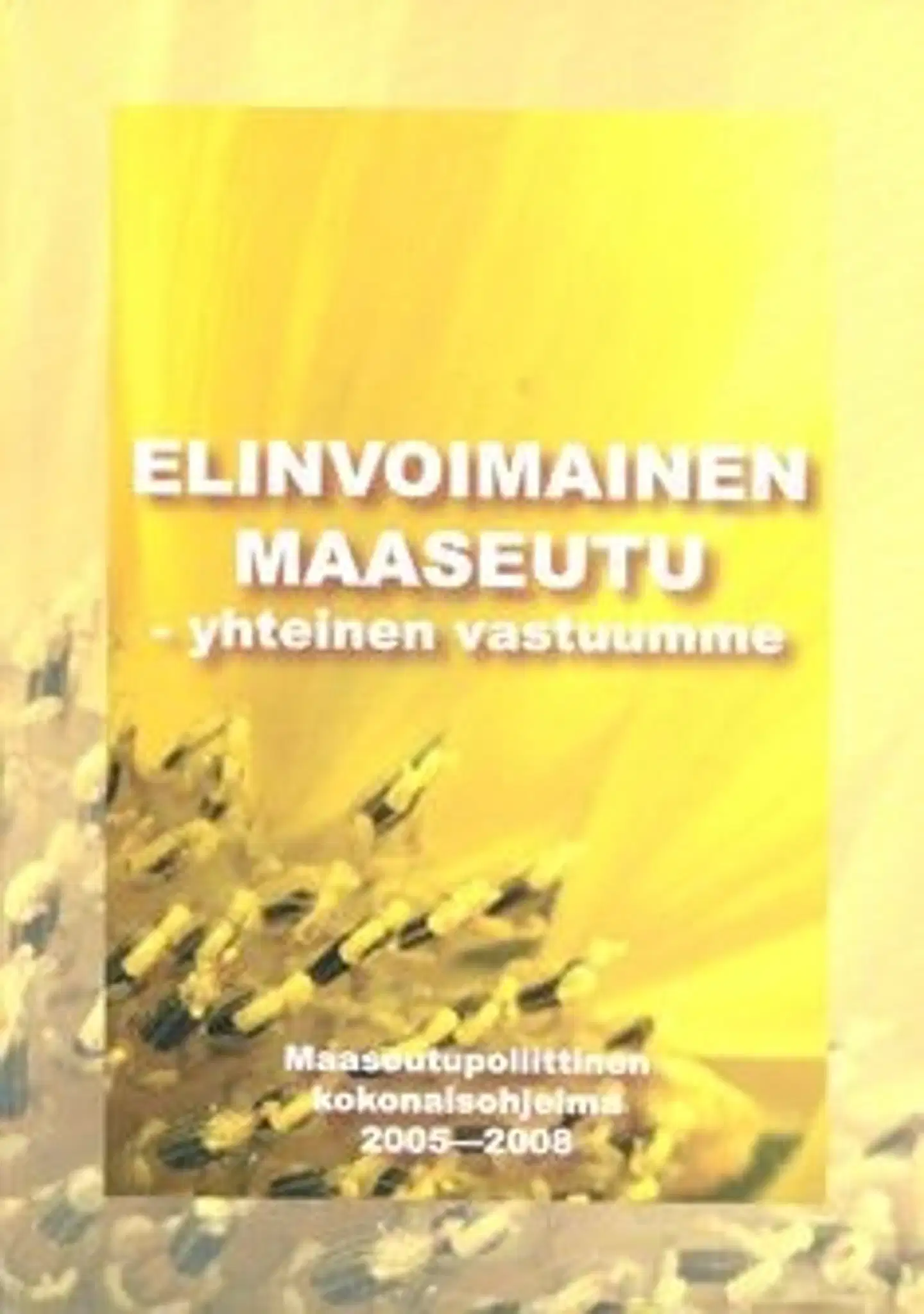 Elinvoimainen maaseutu - yhteinen vastuumme - maaseutupoliitinen kokonaisohjelma 2005-2008