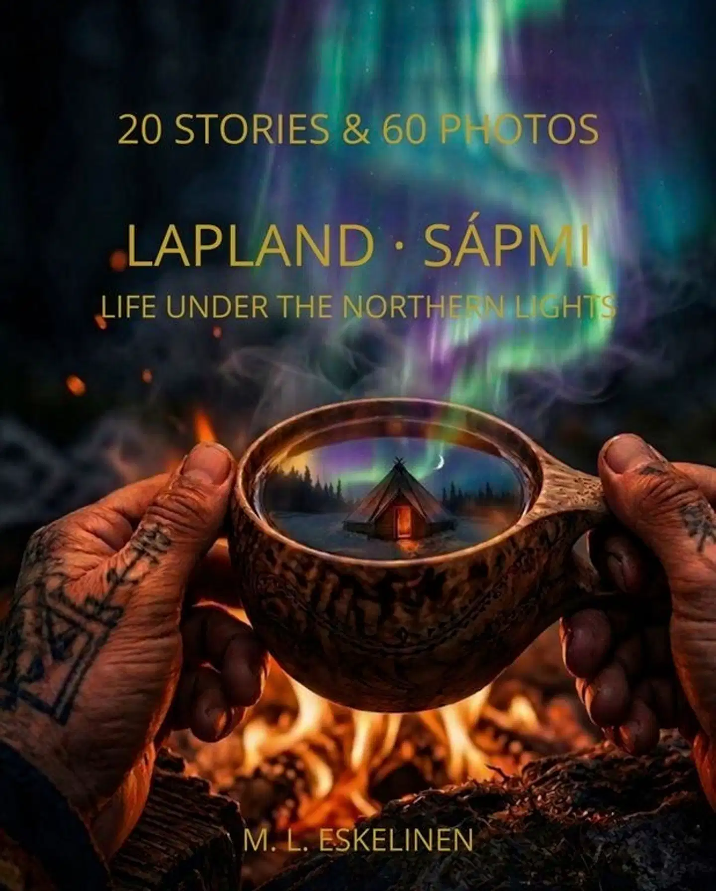 Eskelinen, Lapland & Sápmi - Life Under the Northern Lights : 20 Stories & 60 Photos