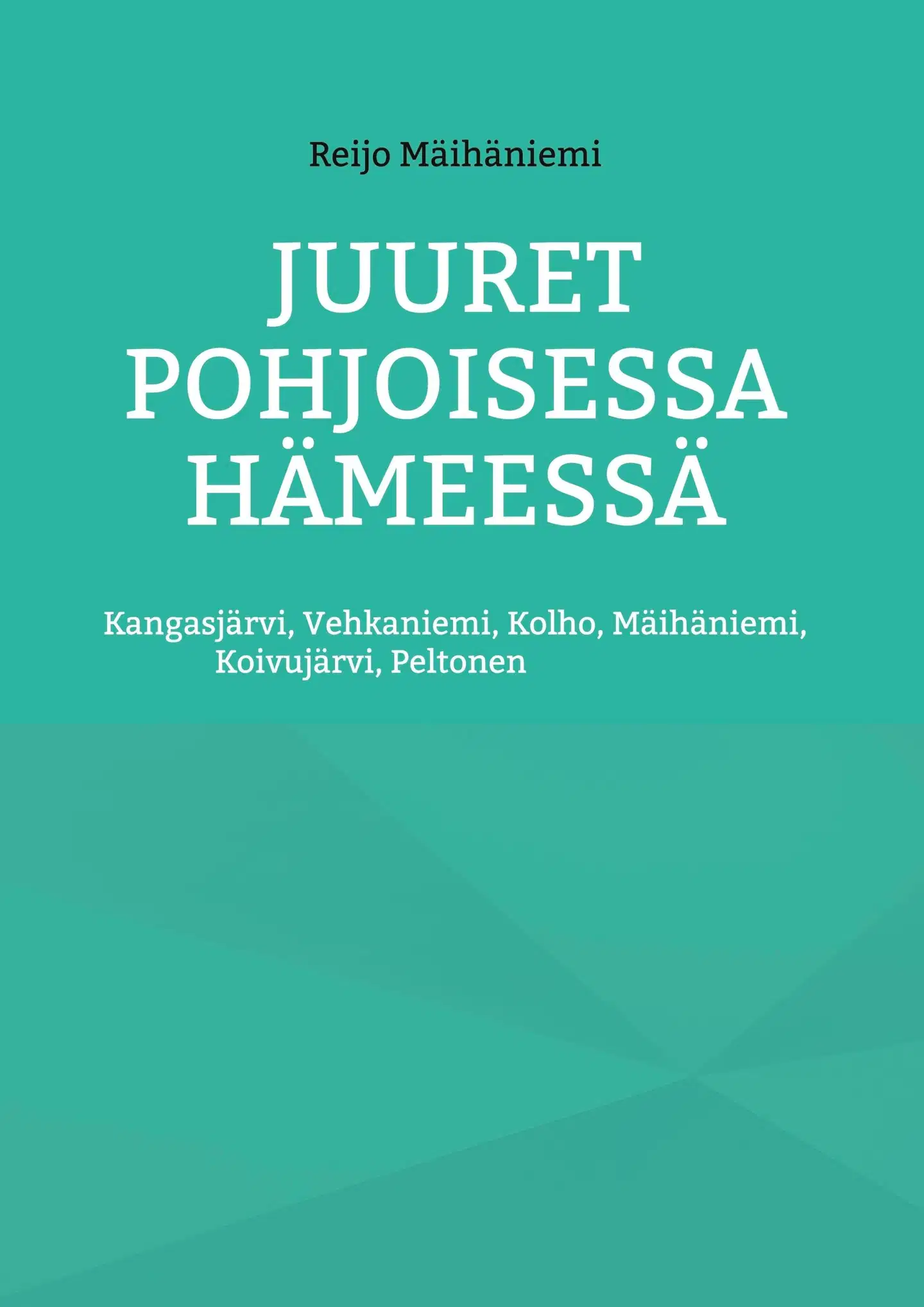 Mäihäniemi, Juuret Pohjoisessa Hämeessä - Kangasjärvi, Vehkaniemi, Kolho, Mäihäniemi, Koivujärvi, Peltonen