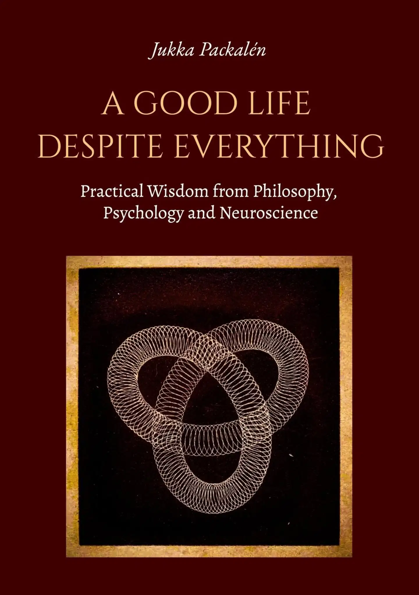 Packalén, A Good Life Despite Everything - Practical Wisdom from Philosophy, Psychology and Neuroscience