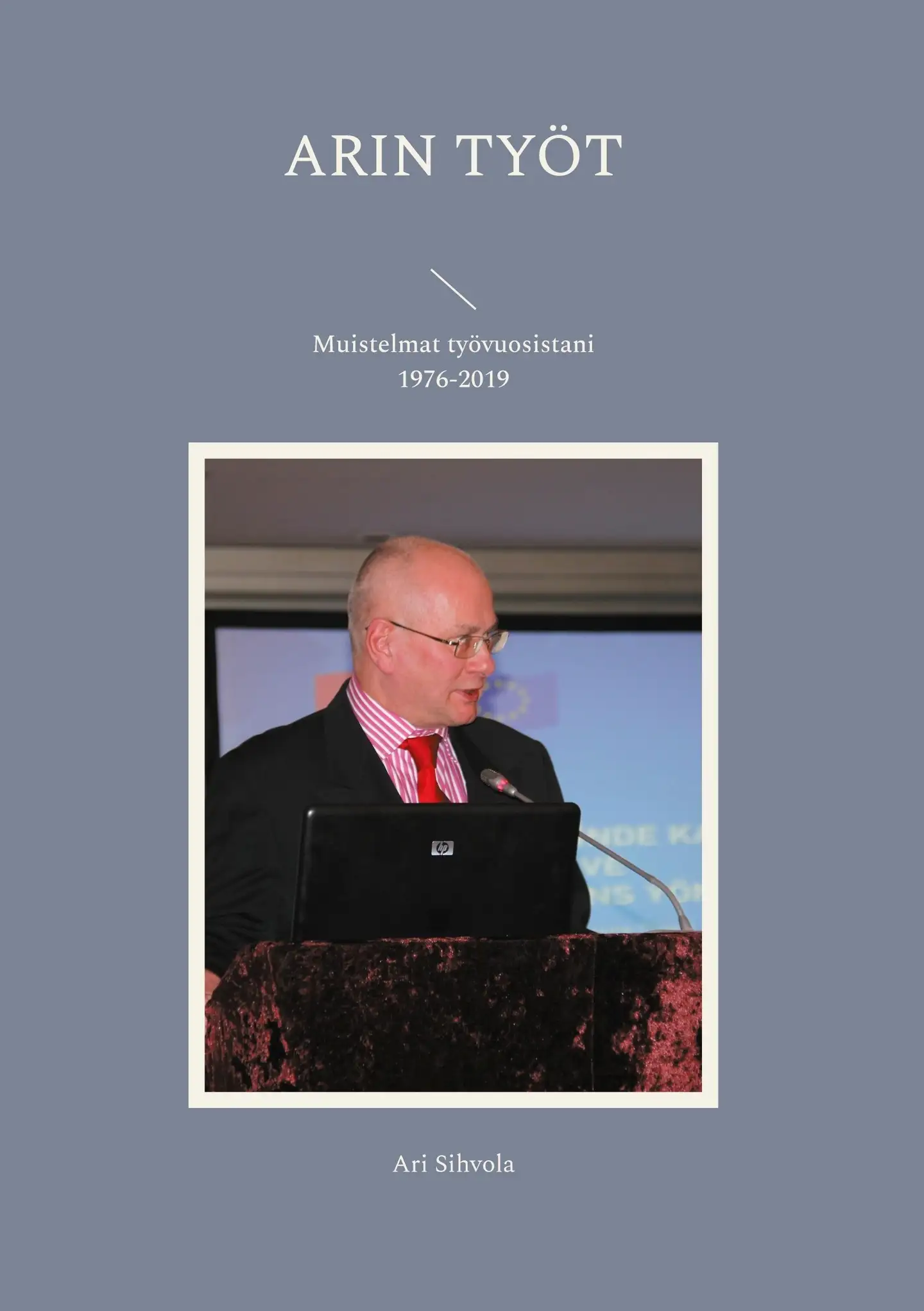 Sihvola, Arin työt - Muistelmat työvuosistani 1976-2019