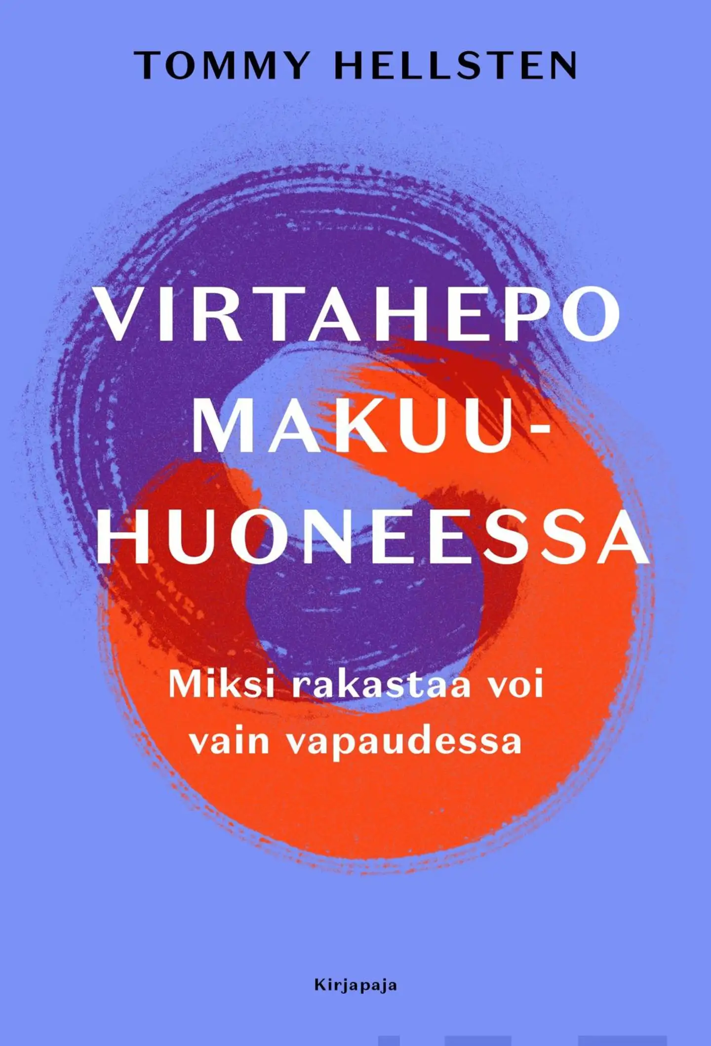 Hellsten, Virtahepo makuuhuoneessa - Miksi rakastaa voi vain vapaudessa