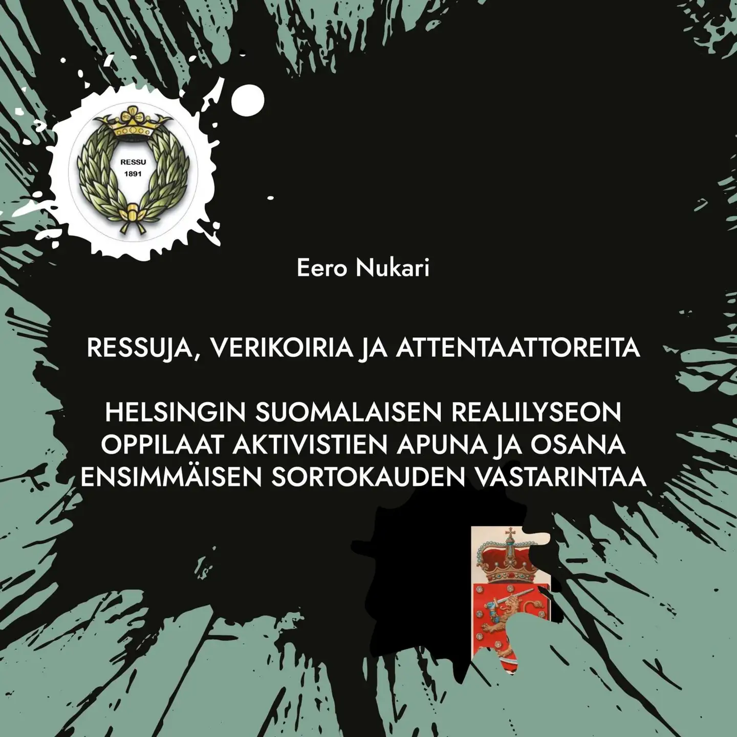 Nukari, Ressuja, verikoiria ja attentaattoreita - Helsingin Suomalaisen Realilyseon oppilaat aktivistien apuna ja osana ensimmäisen sortokauden vastarintaa