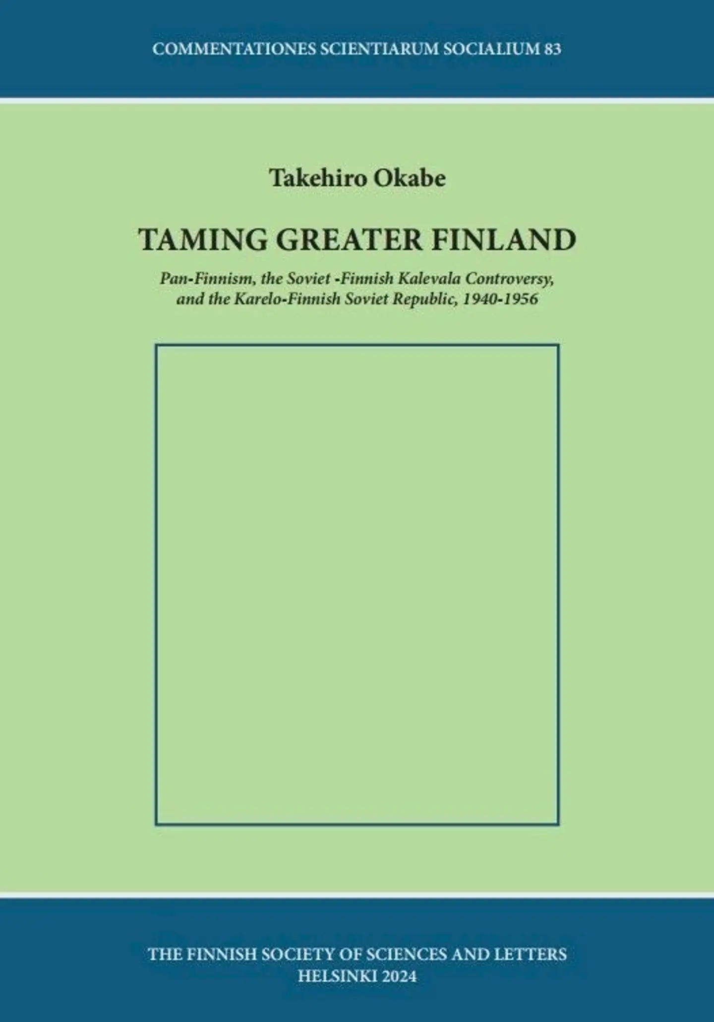 Okabe, Taming Greater Finland - Pan-Finnism, the Soviet Finnish Kalevala Controversy, and the Karelo Finnish Soviet Republic, 1940–1956